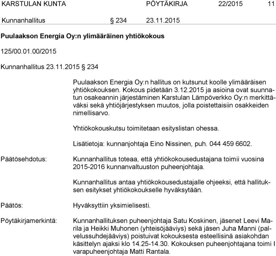 2015 ja asioina ovat suun natun osakeannin järjestäminen Karstulan Lämpöverkko Oy:n mer kit täväk si sekä yhtiöjärjestyksen muutos, jolla poistettaisiin osakkeiden ni mel lis ar vo.
