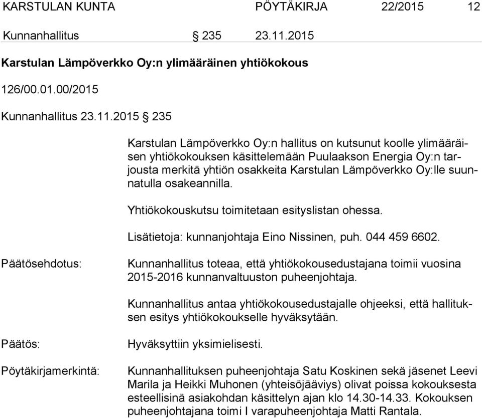 2015 235 Karstulan Lämpöverkko Oy:n hallitus on kutsunut koolle yli mää räisen yhtiökokouksen käsittelemään Puulaakson Energia Oy:n tarjous ta merkitä yhtiön osakkeita Karstulan Lämpöverkko Oy:lle