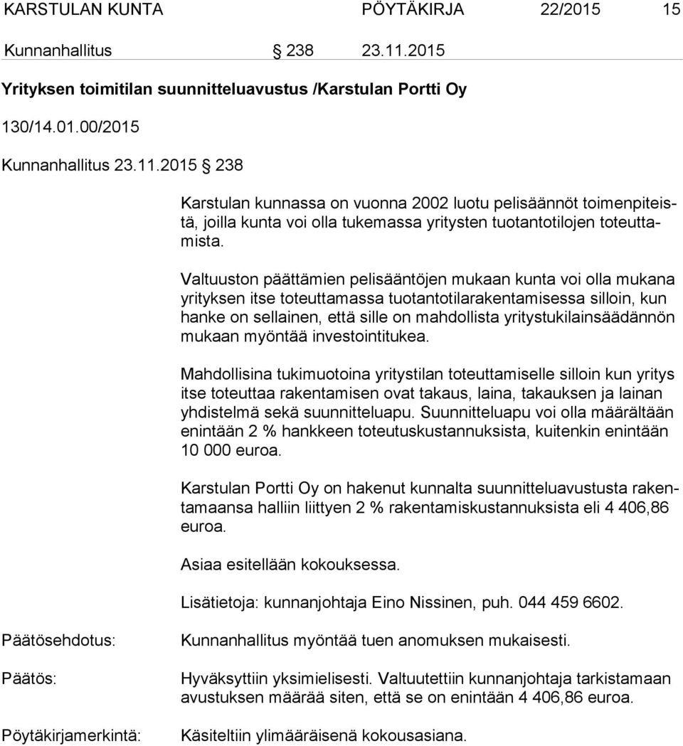 2015 238 Karstulan kunnassa on vuonna 2002 luotu pelisäännöt toi men pi teistä, joilla kunta voi olla tukemassa yritysten tuotantotilojen to teut tamis ta.