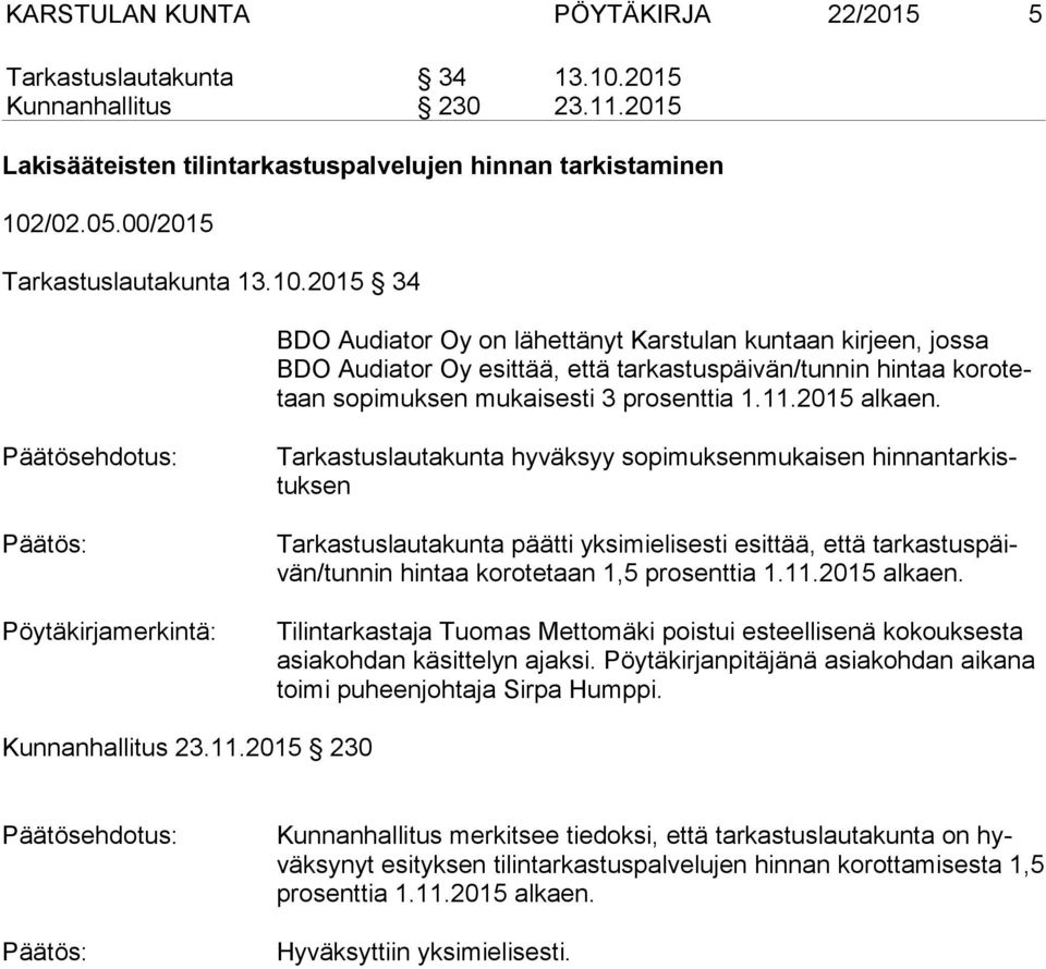 2015 34 BDO Audiator Oy on lähettänyt Karstulan kuntaan kirjeen, jossa BDO Audiator Oy esittää, että tarkastuspäivän/tunnin hintaa ko ro tetaan sopimuksen mukaisesti 3 prosenttia 1.11.2015 alkaen.