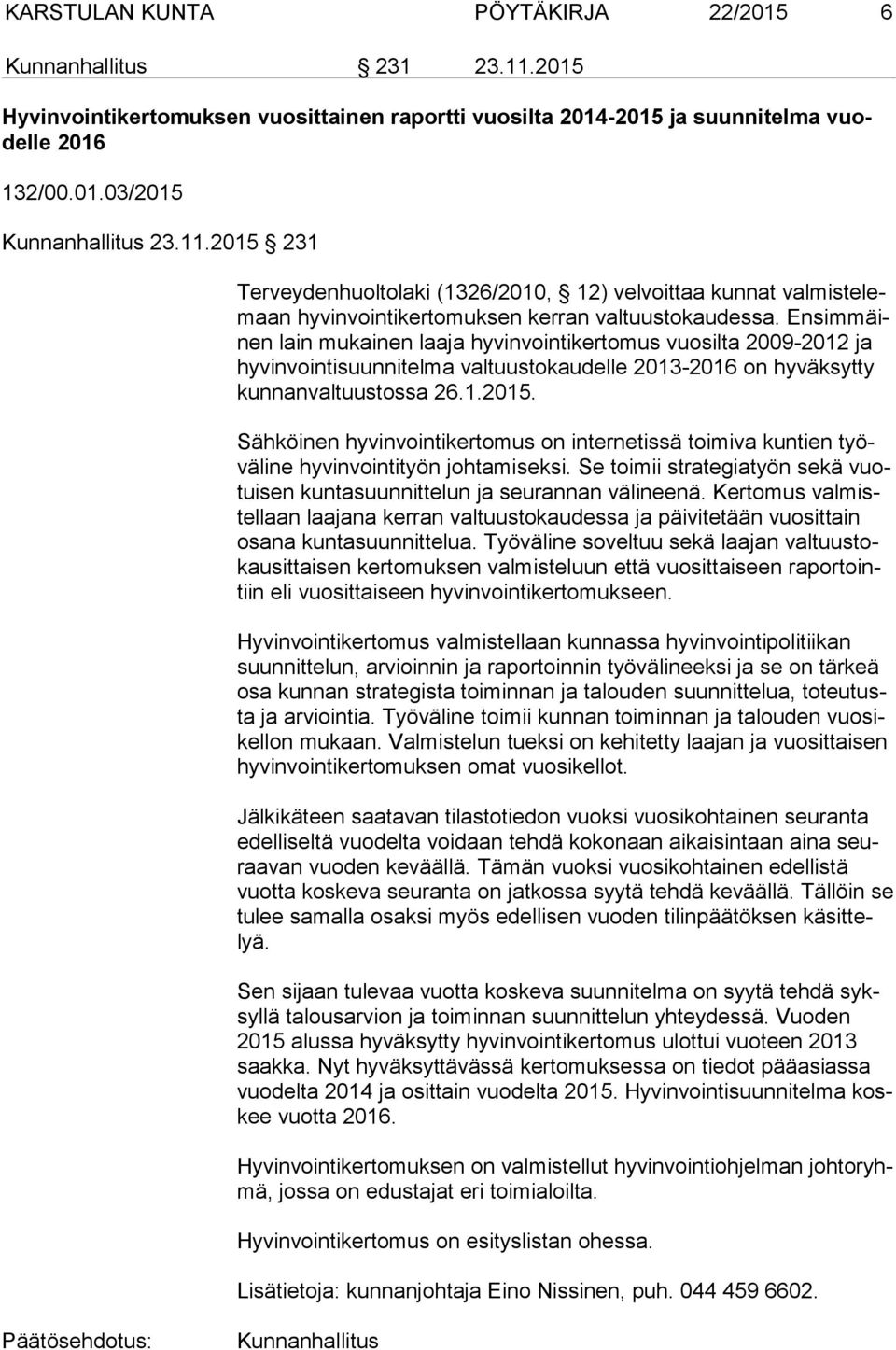 Sähköinen hyvinvointikertomus on internetissä toimiva kuntien työvä li ne hyvinvointityön johtamiseksi. Se toimii strategiatyön sekä vuotui sen kuntasuunnittelun ja seurannan välineenä.