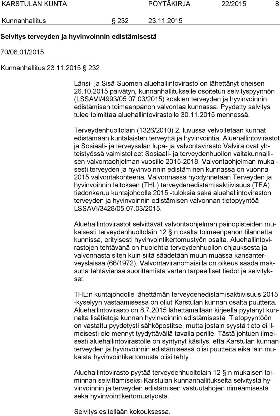 Pyydetty selvitys tu lee toimittaa aluehallintovirastolle 30.11.2015 mennessä. Terveydenhuoltolain (1326/2010) 2. luvussa velvoitetaan kunnat edis tä mään kuntalaisten terveyttä ja hyvinvointia.