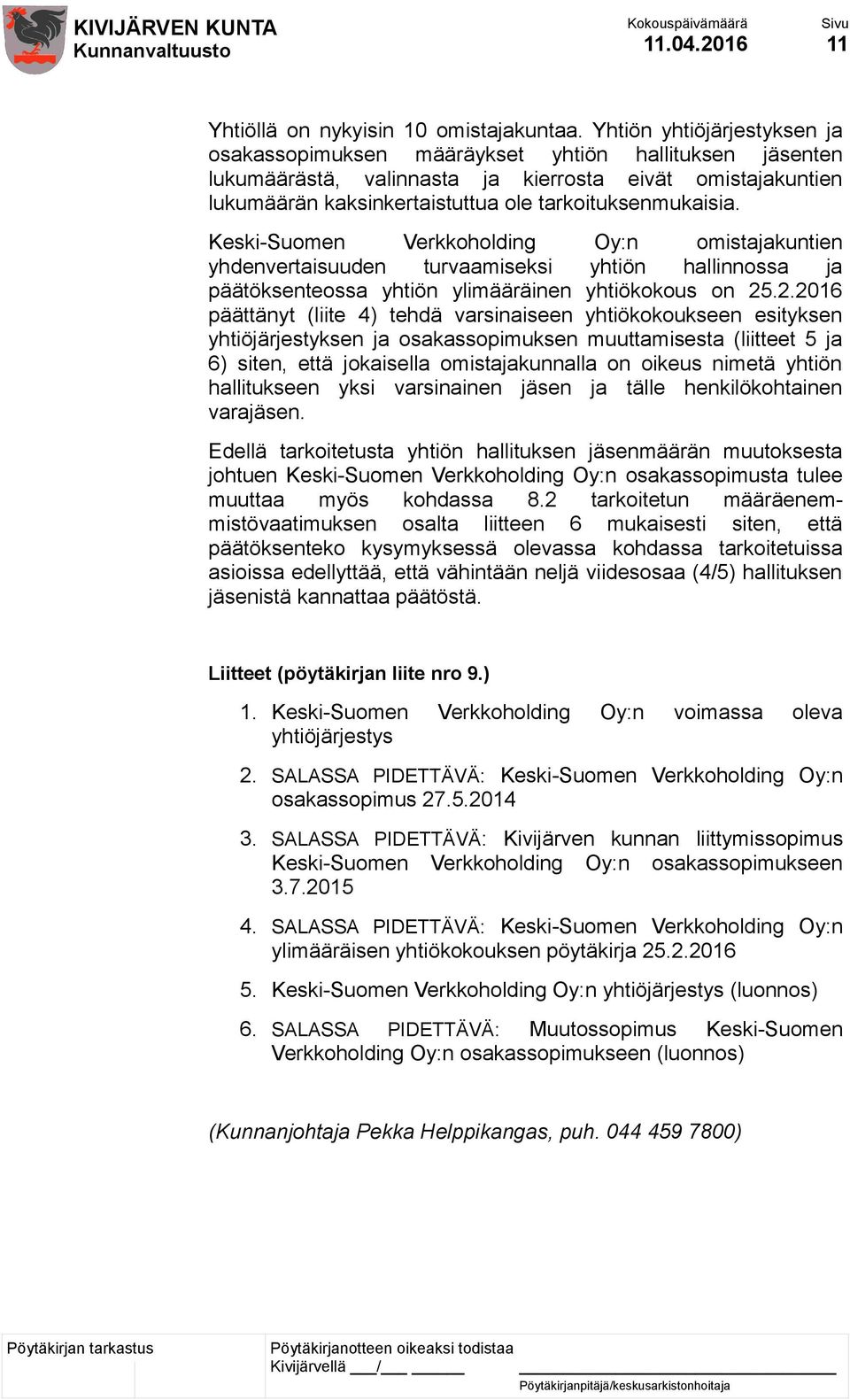 Keski-Suomen Verkkoholding Oy:n omistajakuntien yhdenvertaisuuden turvaamiseksi yhtiön hallinnossa ja päätöksenteossa yhtiön ylimääräinen yhtiökokous on 25