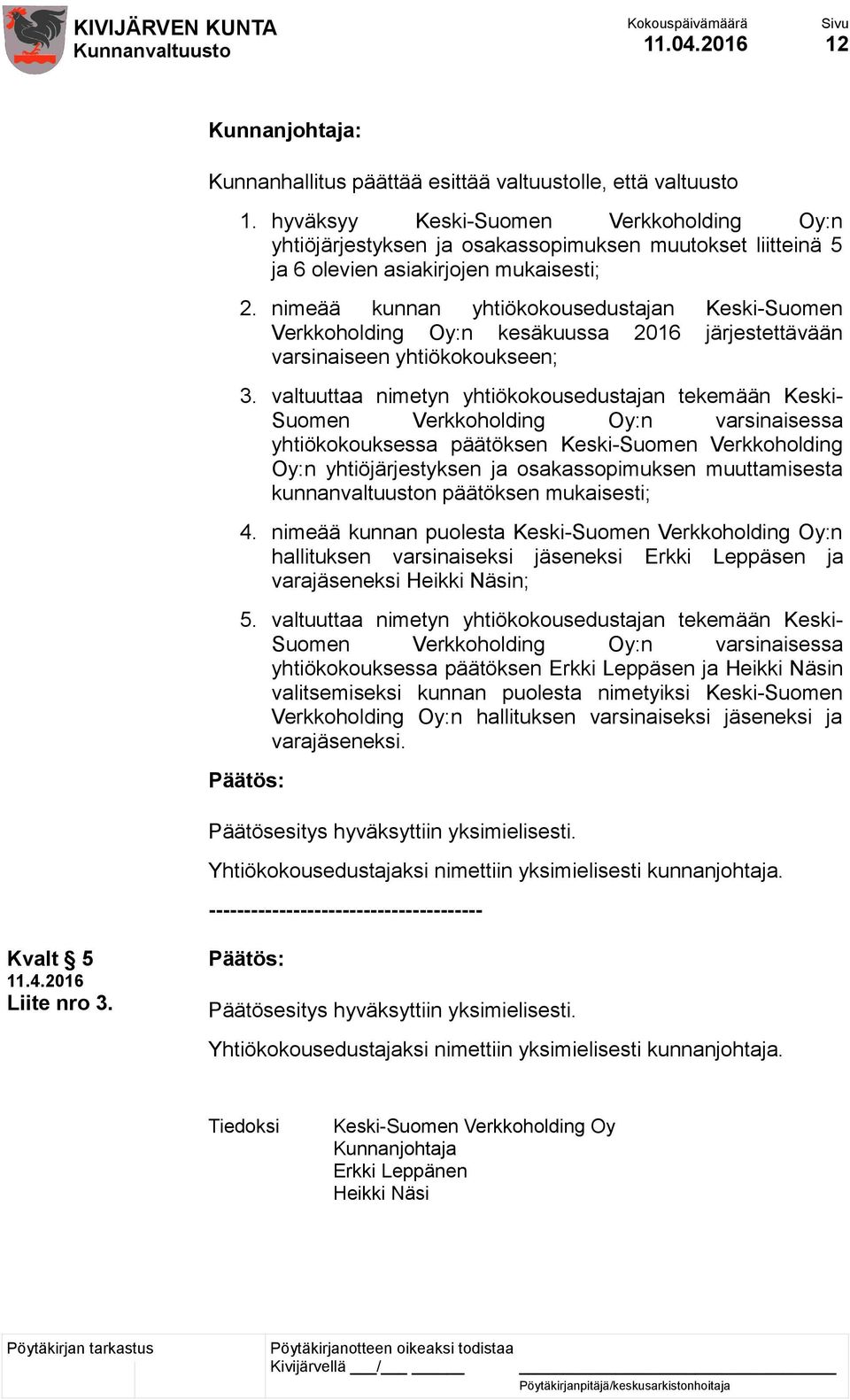 nimeää kunnan yhtiökokousedustajan Keski-Suomen Verkkoholding Oy:n kesäkuussa 2016 järjestettävään varsinaiseen yhtiökokoukseen; 3.