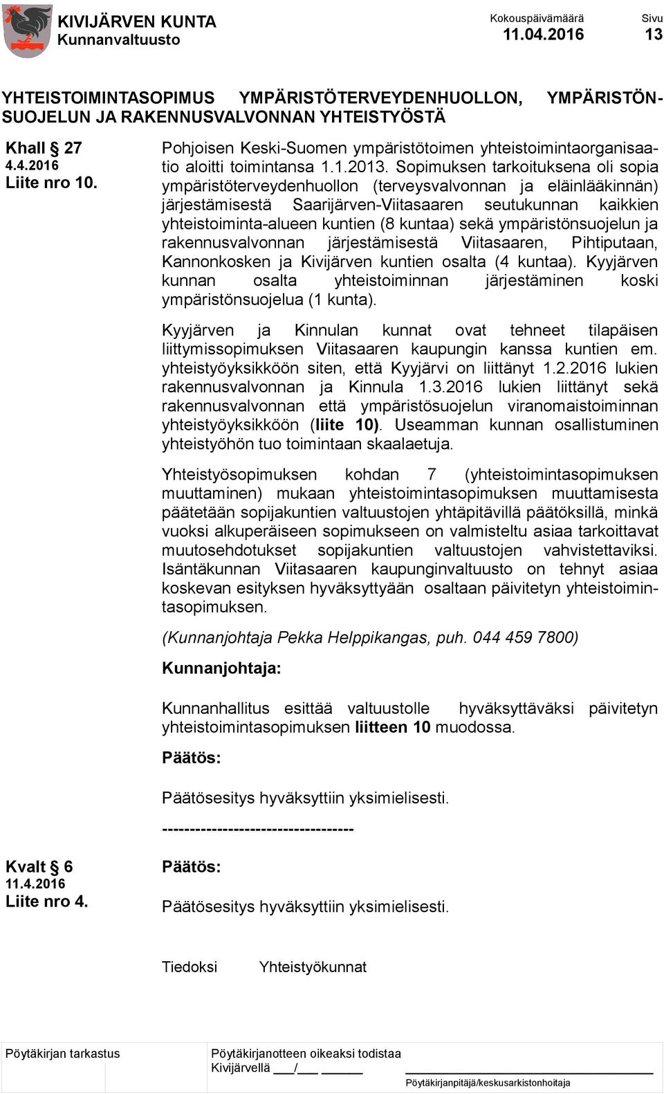 Sopimuksen tarkoituksena oli sopia ympäristöterveydenhuollon (terveysvalvonnan ja eläinlääkinnän) järjestämisestä Saarijärven-Viitasaaren seutukunnan kaikkien yhteistoiminta-alueen kuntien (8 kuntaa)