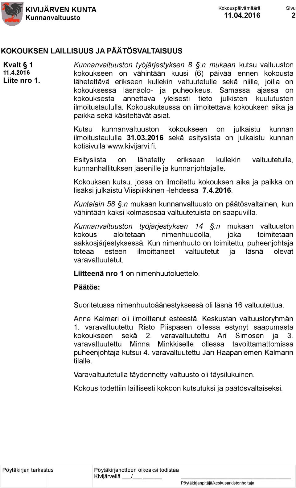 puheoikeus. Samassa ajassa on kokouksesta annettava yleisesti tieto julkisten kuulutusten ilmoitustaululla. Kokouskutsussa on ilmoitettava kokouksen aika ja paikka sekä käsiteltävät asiat.