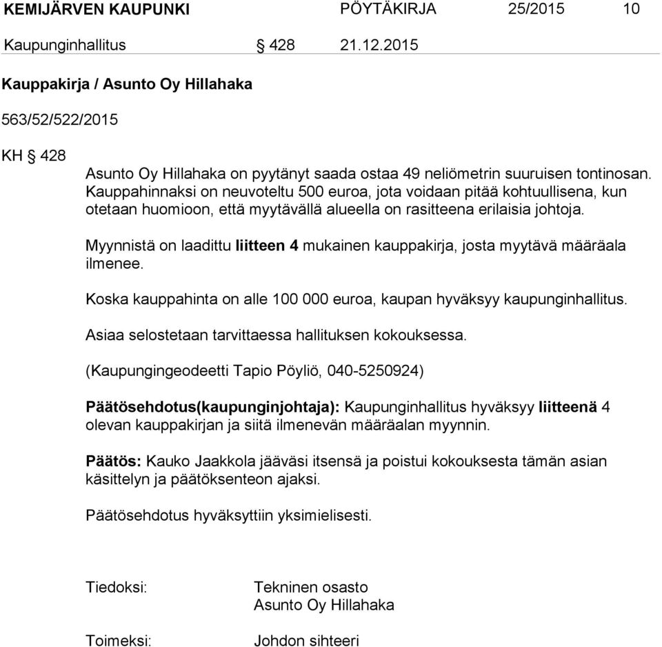 Kauppahinnaksi on neuvoteltu 500 euroa, jota voidaan pitää kohtuullisena, kun otetaan huomioon, että myytävällä alueella on rasitteena erilaisia johtoja.