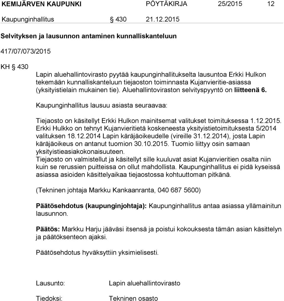 2015 Selvityksen ja lausunnon antaminen kunnalliskanteluun 417/07/073/2015 KH 430 Lapin aluehallintovirasto pyytää kaupunginhallitukselta lausuntoa Erkki Hulkon tekemään kunnalliskanteluun tiejaoston