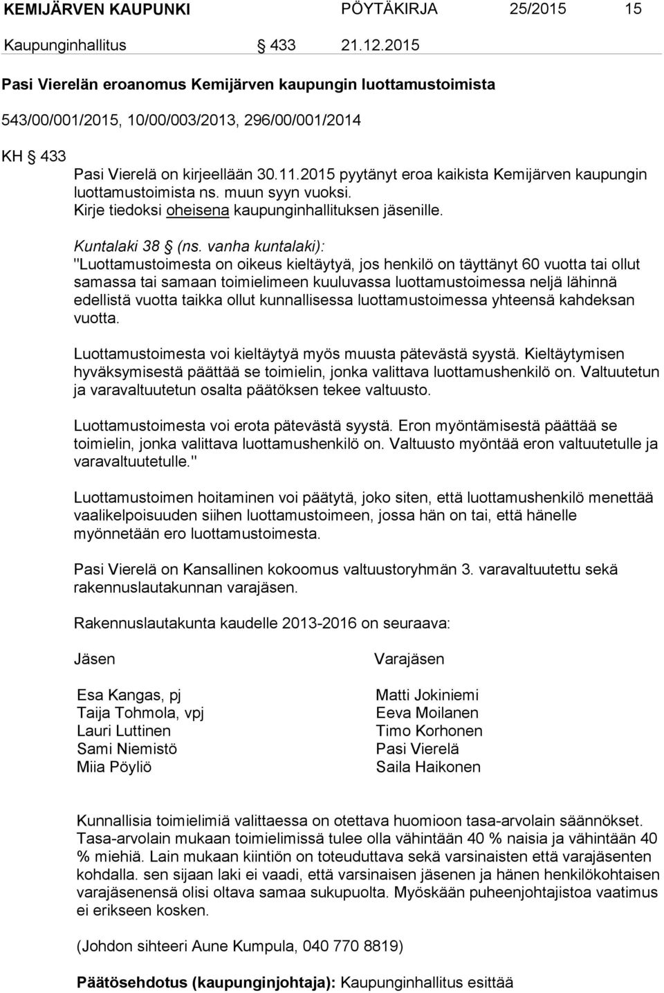 2015 pyytänyt eroa kaikista Kemijärven kaupungin luottamustoimista ns. muun syyn vuoksi. Kirje tiedoksi oheisena kaupunginhallituksen jäsenille. Kuntalaki 38 (ns.