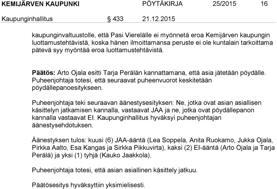 luottamustehtävistä. Päätös: Arto Ojala esitti Tarja Perälän kannattamana, että asia jätetään pöydälle. Puheenjohtaja totesi, että seuraavat puheenvuorot keskitetään pöydällepanoesitykseen.