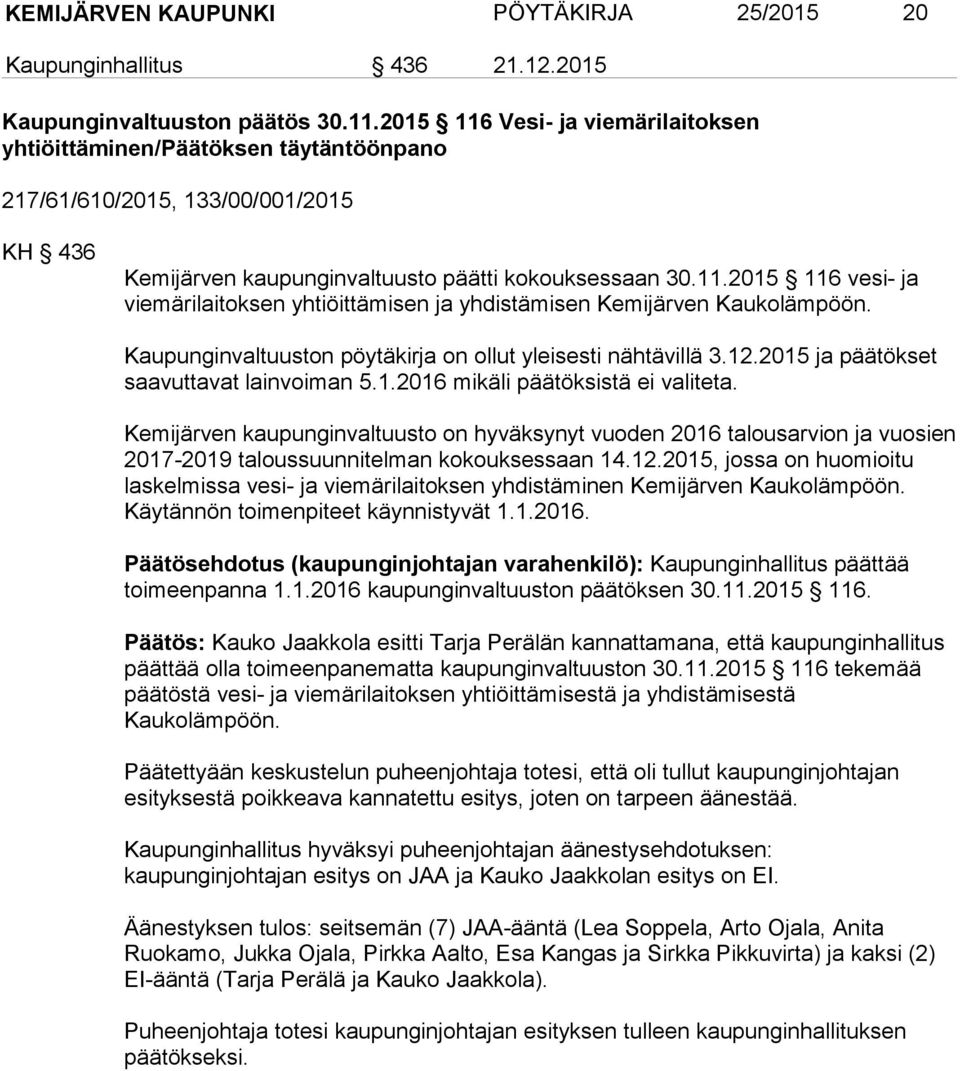 Kaupunginvaltuuston pöytäkirja on ollut yleisesti nähtävillä 3.12.2015 ja päätökset saavuttavat lainvoiman 5.1.2016 mikäli päätöksistä ei valiteta.