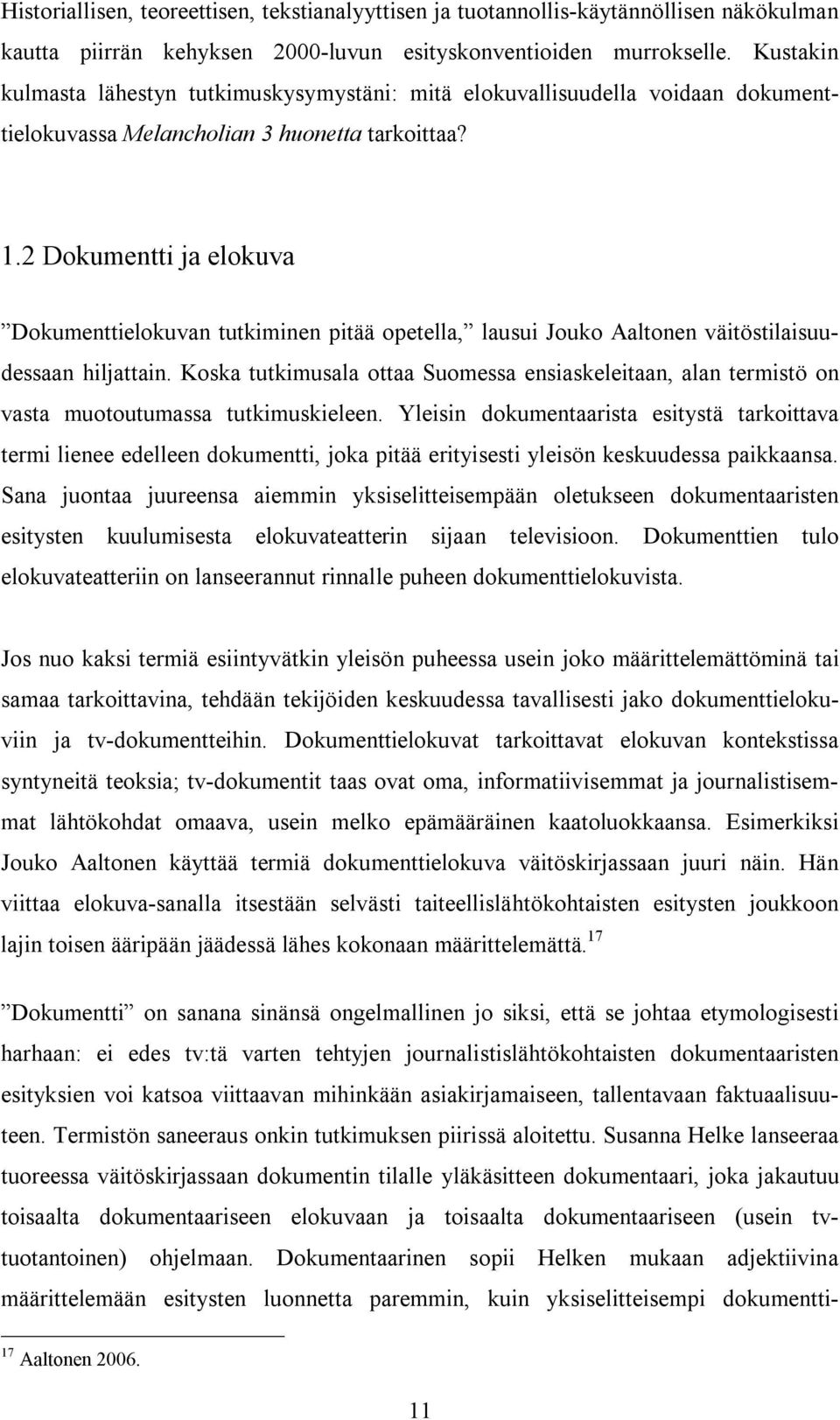 2 Dokumentti ja elokuva Dokumenttielokuvan tutkiminen pitää opetella, lausui Jouko Aaltonen väitöstilaisuudessaan hiljattain.