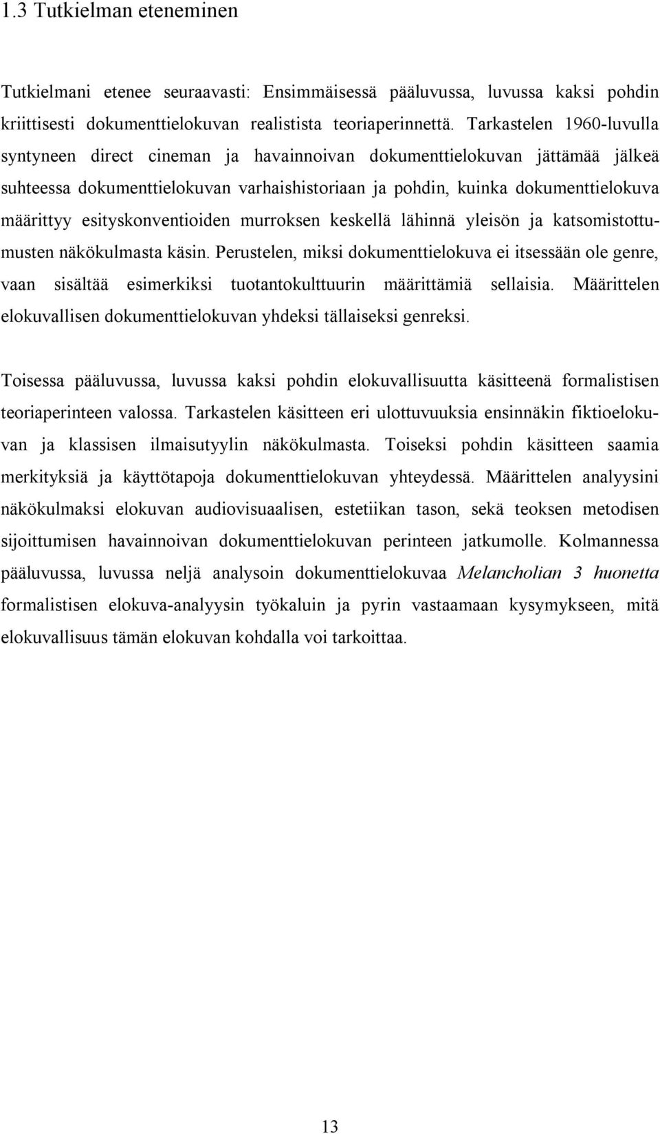 esityskonventioiden murroksen keskellä lähinnä yleisön ja katsomistottumusten näkökulmasta käsin.