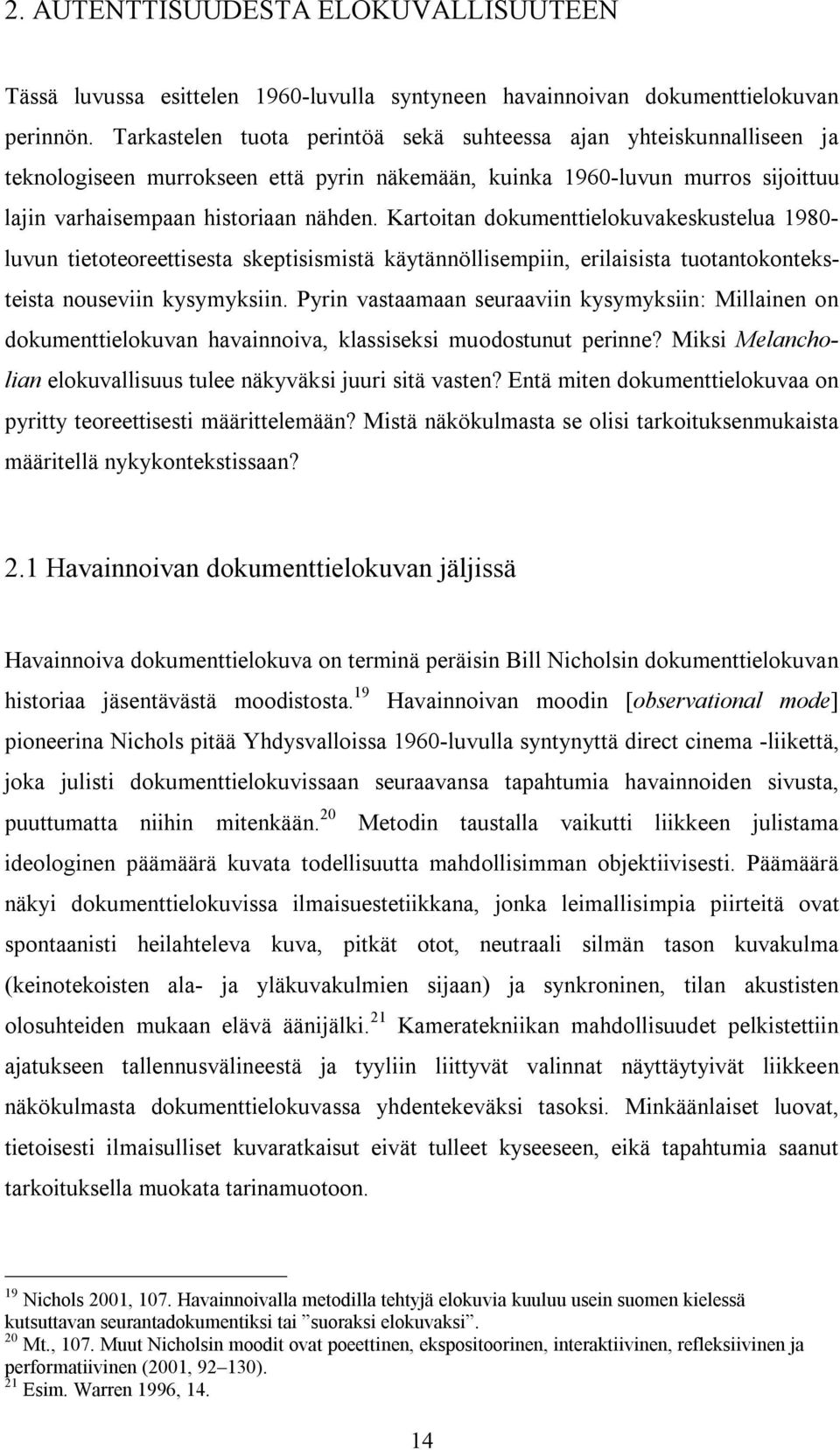 Kartoitan dokumenttielokuvakeskustelua 1980- luvun tietoteoreettisesta skeptisismistä käytännöllisempiin, erilaisista tuotantokonteksteista nouseviin kysymyksiin.