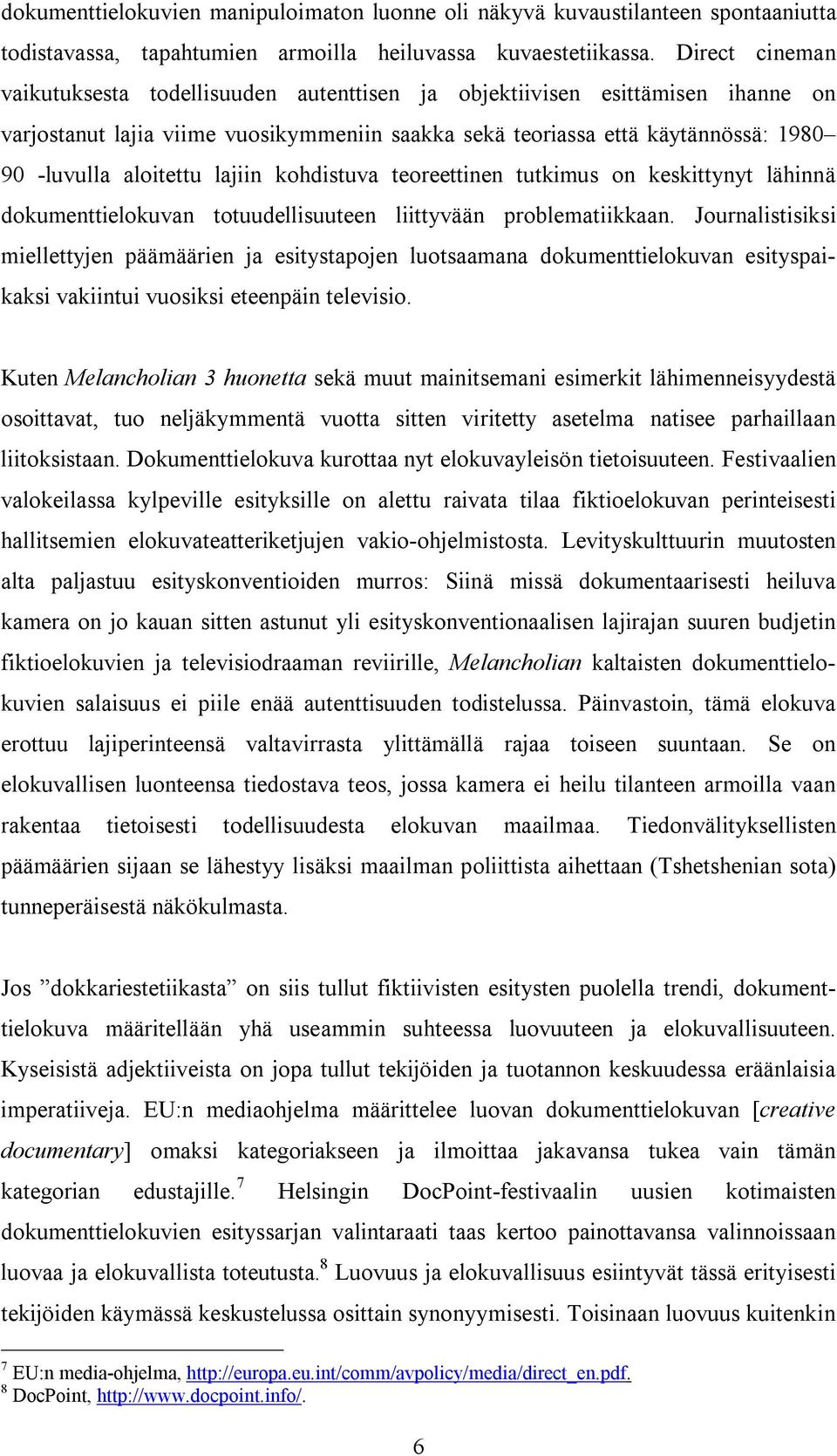 lajiin kohdistuva teoreettinen tutkimus on keskittynyt lähinnä dokumenttielokuvan totuudellisuuteen liittyvään problematiikkaan.