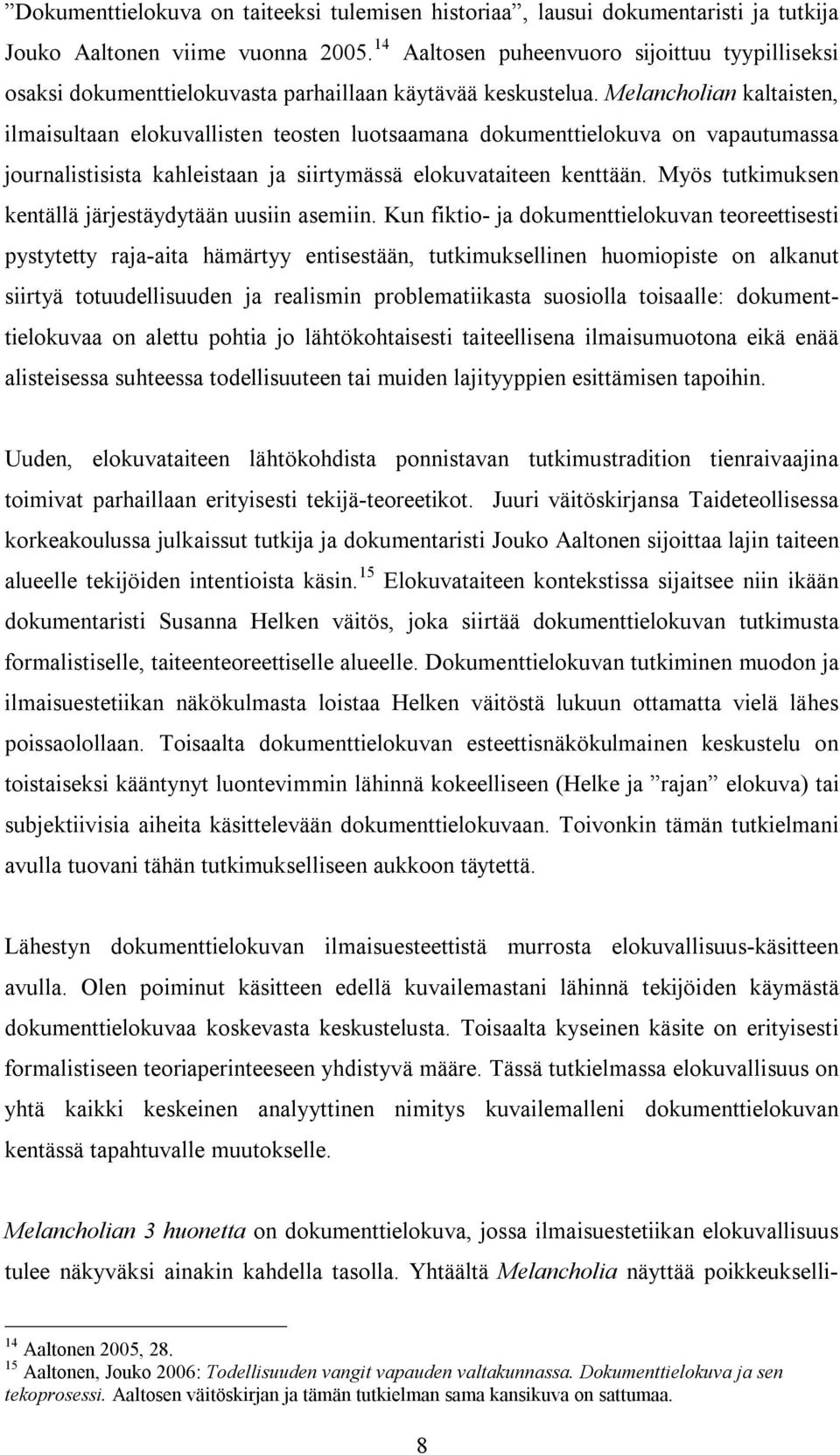 Melancholian kaltaisten, ilmaisultaan elokuvallisten teosten luotsaamana dokumenttielokuva on vapautumassa journalistisista kahleistaan ja siirtymässä elokuvataiteen kenttään.