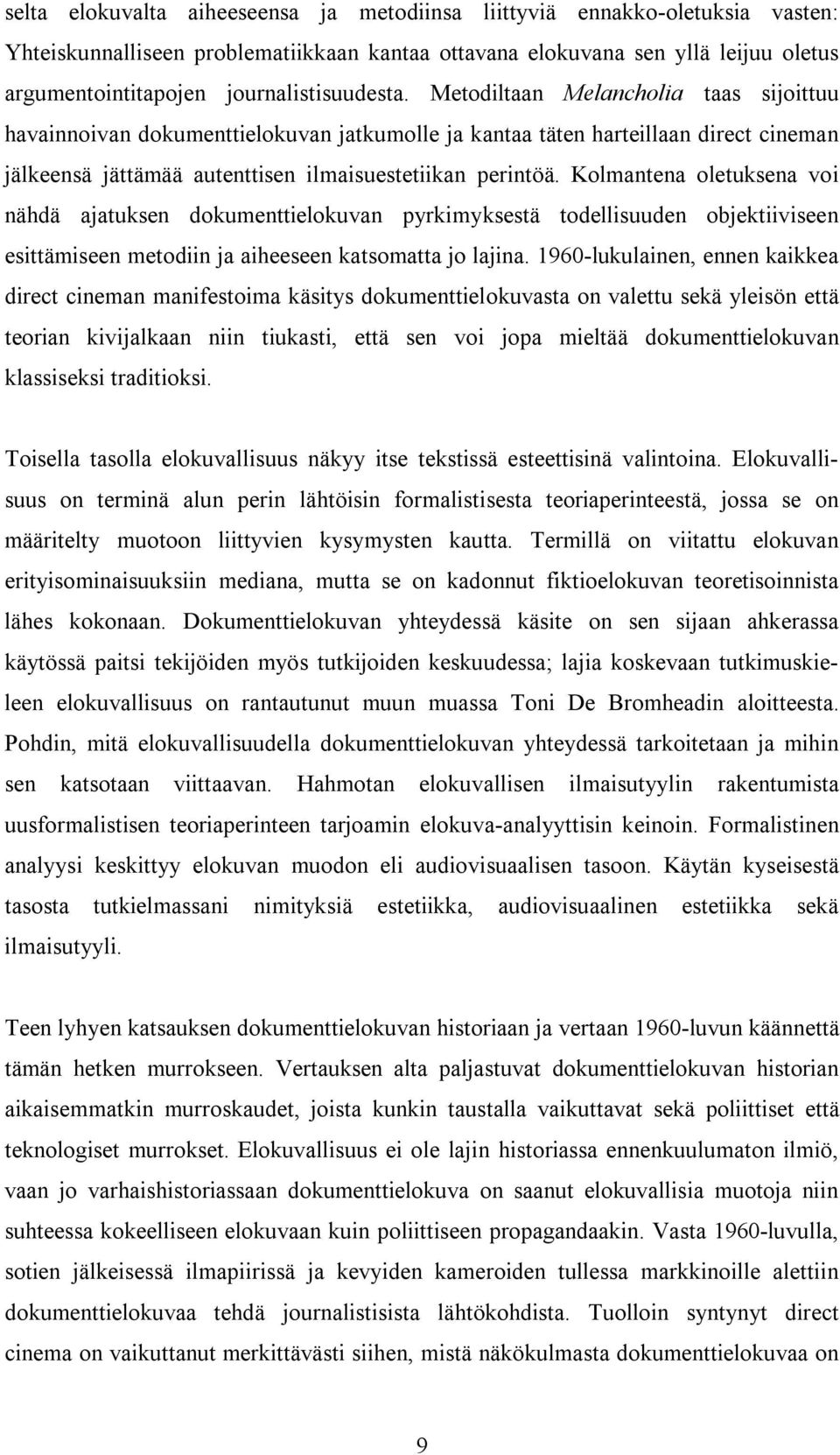 Metodiltaan Melancholia taas sijoittuu havainnoivan dokumenttielokuvan jatkumolle ja kantaa täten harteillaan direct cineman jälkeensä jättämää autenttisen ilmaisuestetiikan perintöä.