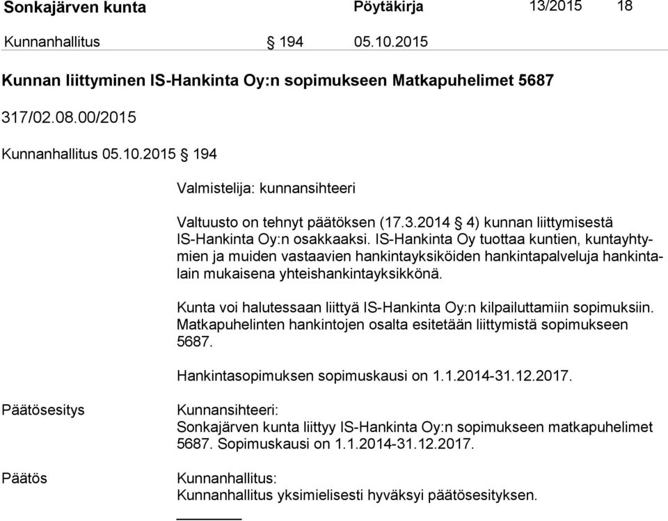 IS-Hankinta Oy tuottaa kuntien, kun ta yh tymien ja muiden vastaavien hankintayksiköiden hankintapalveluja han kin talain mukaisena yhteishankintayksikkönä.