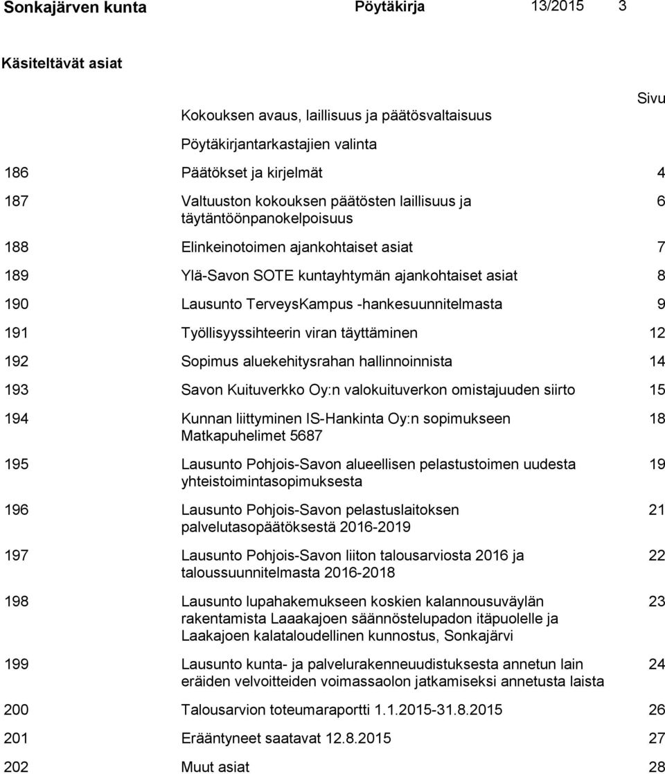 191 Työllisyyssihteerin viran täyttäminen 12 192 Sopimus aluekehitysrahan hallinnoinnista 14 193 Savon Kuituverkko Oy:n valokuituverkon omistajuuden siirto 15 194 Kunnan liittyminen IS-Hankinta Oy:n