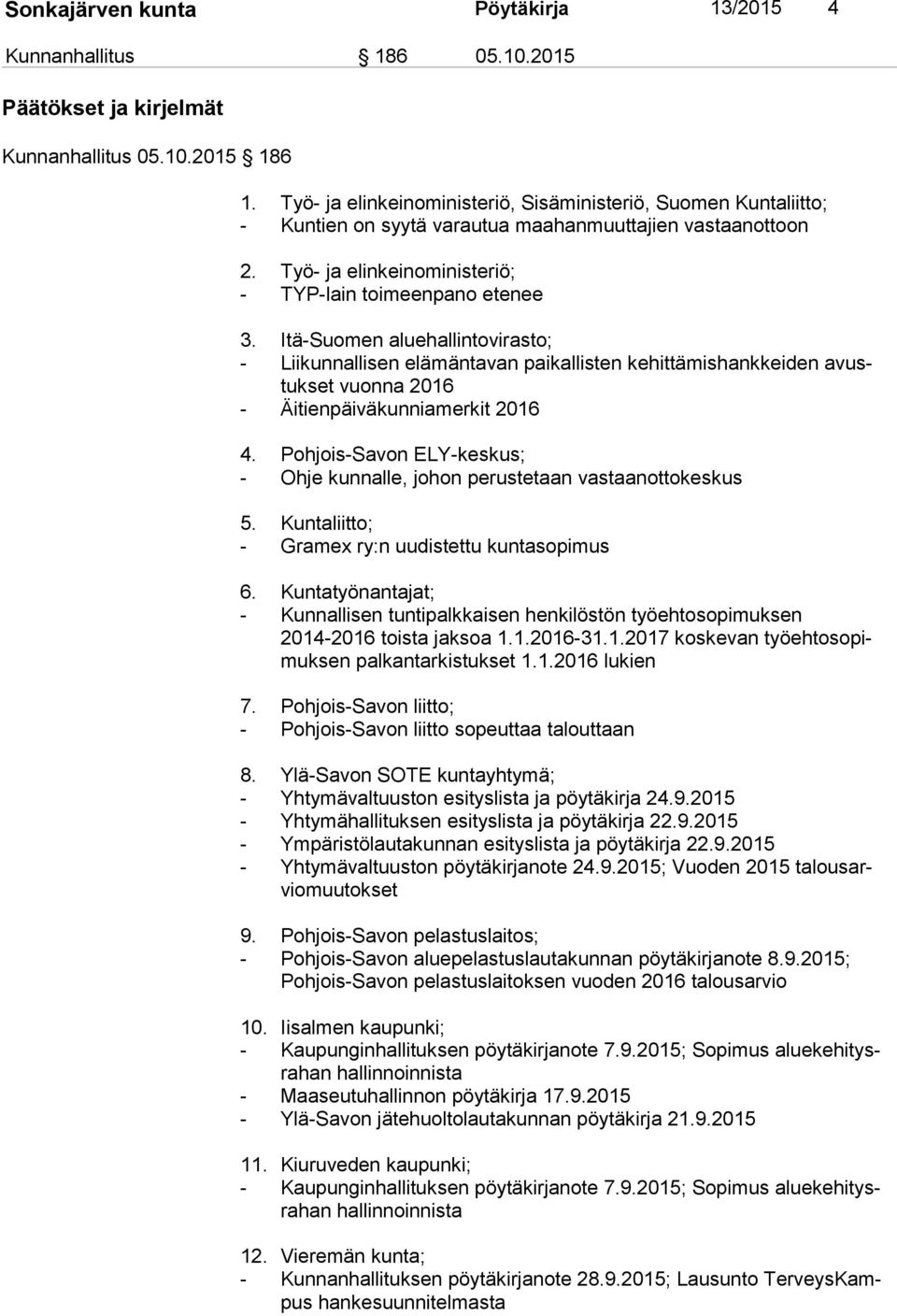 Itä-Suomen aluehallintovirasto; - Liikunnallisen elämäntavan paikallisten kehittämishankkeiden avustuk set vuonna 2016 - Äitienpäiväkunniamerkit 2016 4.