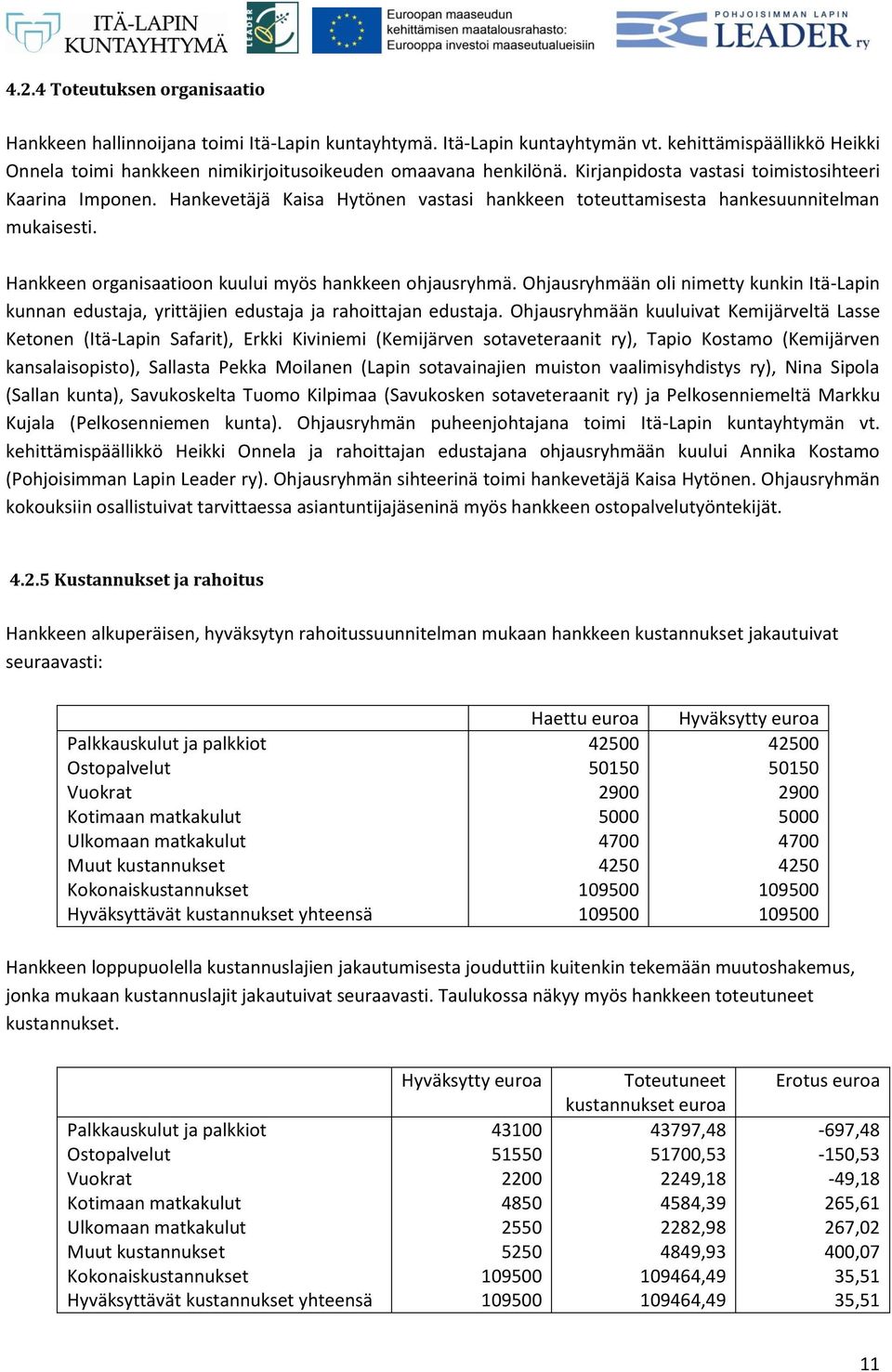 Hankkeen organisaatioon kuului myös hankkeen ohjausryhmä. Ohjausryhmään oli nimetty kunkin Itä-Lapin kunnan edustaja, yrittäjien edustaja ja rahoittajan edustaja.