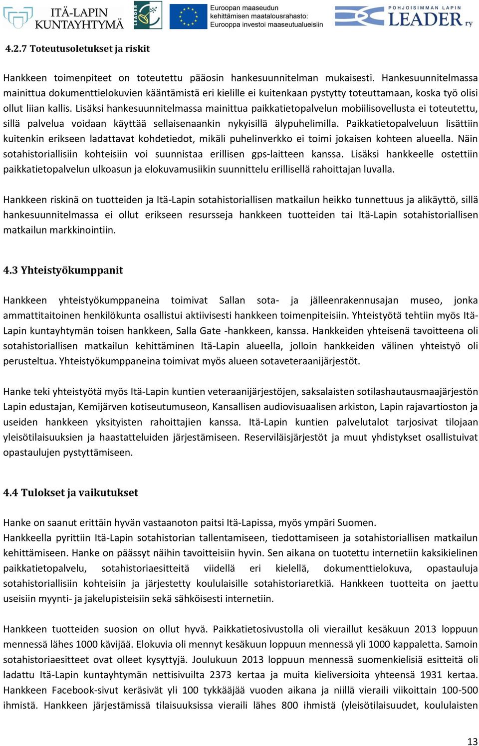 Lisäksi hankesuunnitelmassa mainittua paikkatietopalvelun mobiilisovellusta ei toteutettu, sillä palvelua voidaan käyttää sellaisenaankin nykyisillä älypuhelimilla.