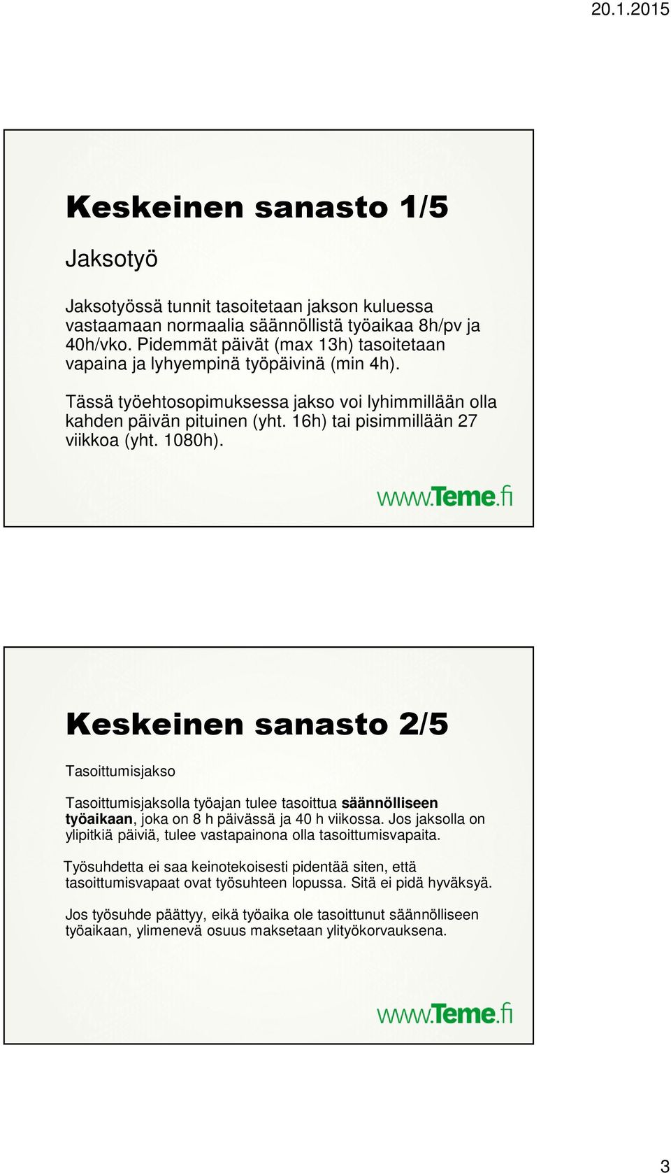 16h) tai pisimmillään 27 viikkoa (yht. 1080h). Keskeinen sanasto 2/5 Tasoittumisjakso Tasoittumisjaksolla työajan tulee tasoittua säännölliseen työaikaan, joka on 8 h päivässä ja 40 h viikossa.