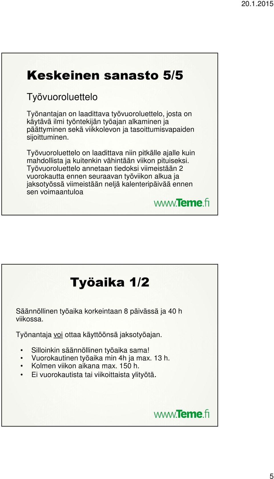 Työvuoroluettelo annetaan tiedoksi viimeistään 2 vuorokautta ennen seuraavan työviikon alkua ja jaksotyössä viimeistään neljä kalenteripäivää ennen sen voimaantuloa Työaika 1/2 Säännöllinen