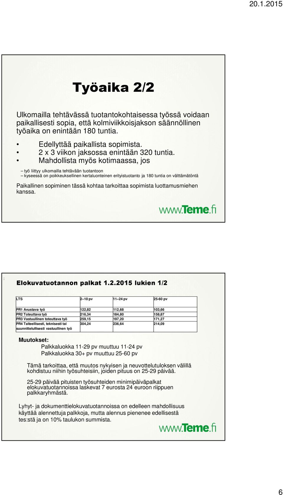 Mahdollista myös kotimaassa, jos työ liittyy ulkomailla tehtävään tuotantoon kyseessä on poikkeuksellinen kertaluonteinen erityistuotanto ja 180 tuntia on välttämätöntä Paikallinen sopiminen tässä