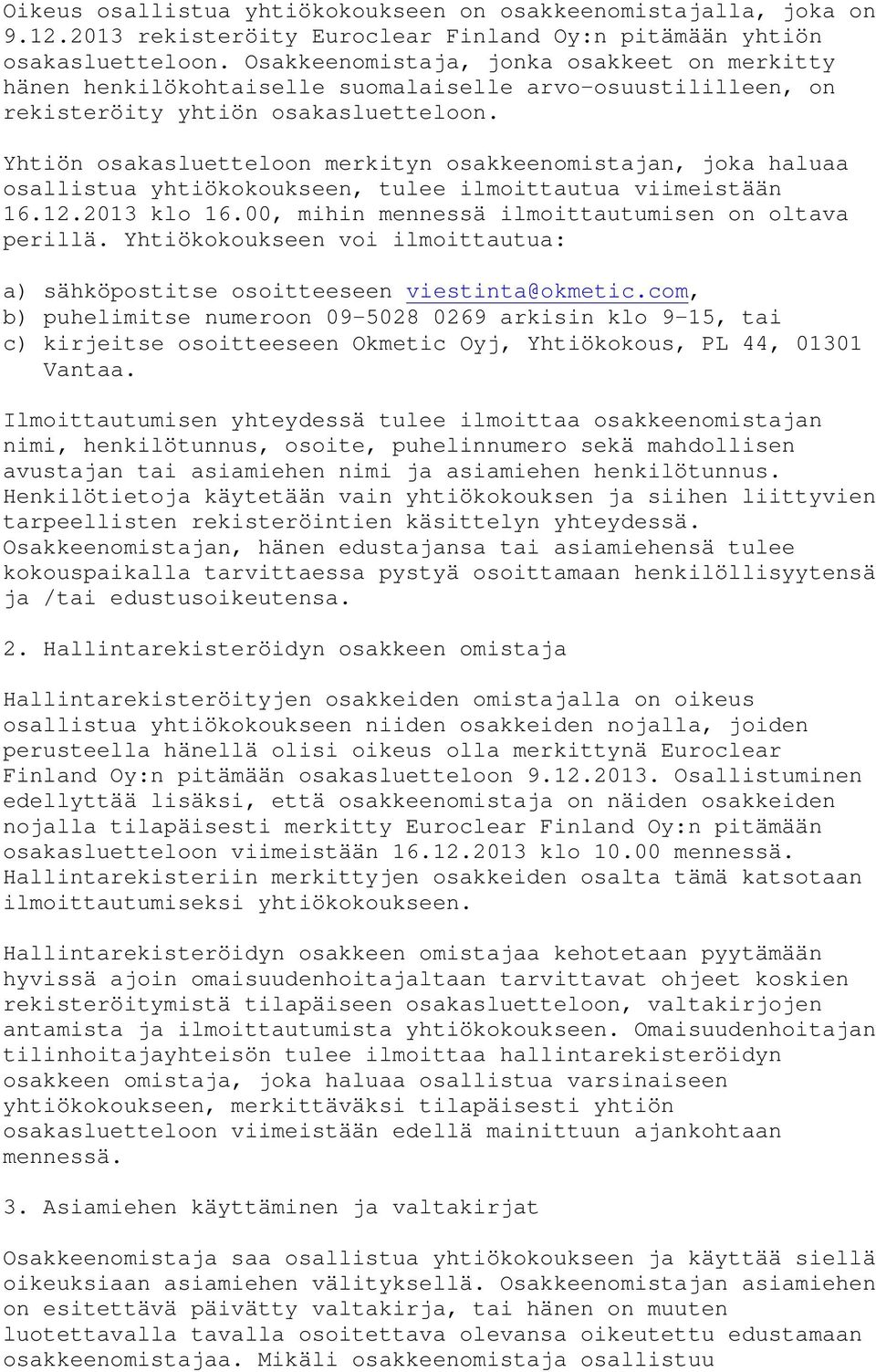 Yhtiön osakasluetteloon merkityn osakkeenomistajan, joka haluaa osallistua yhtiökokoukseen, tulee ilmoittautua viimeistään 16.12.2013 klo 16.00, mihin mennessä ilmoittautumisen on oltava perillä.
