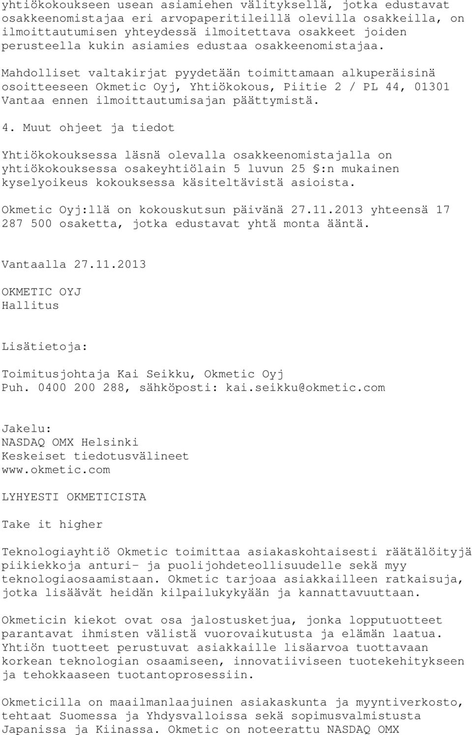 Mahdolliset valtakirjat pyydetään toimittamaan alkuperäisinä osoitteeseen Okmetic Oyj, Yhtiökokous, Piitie 2 / PL 44
