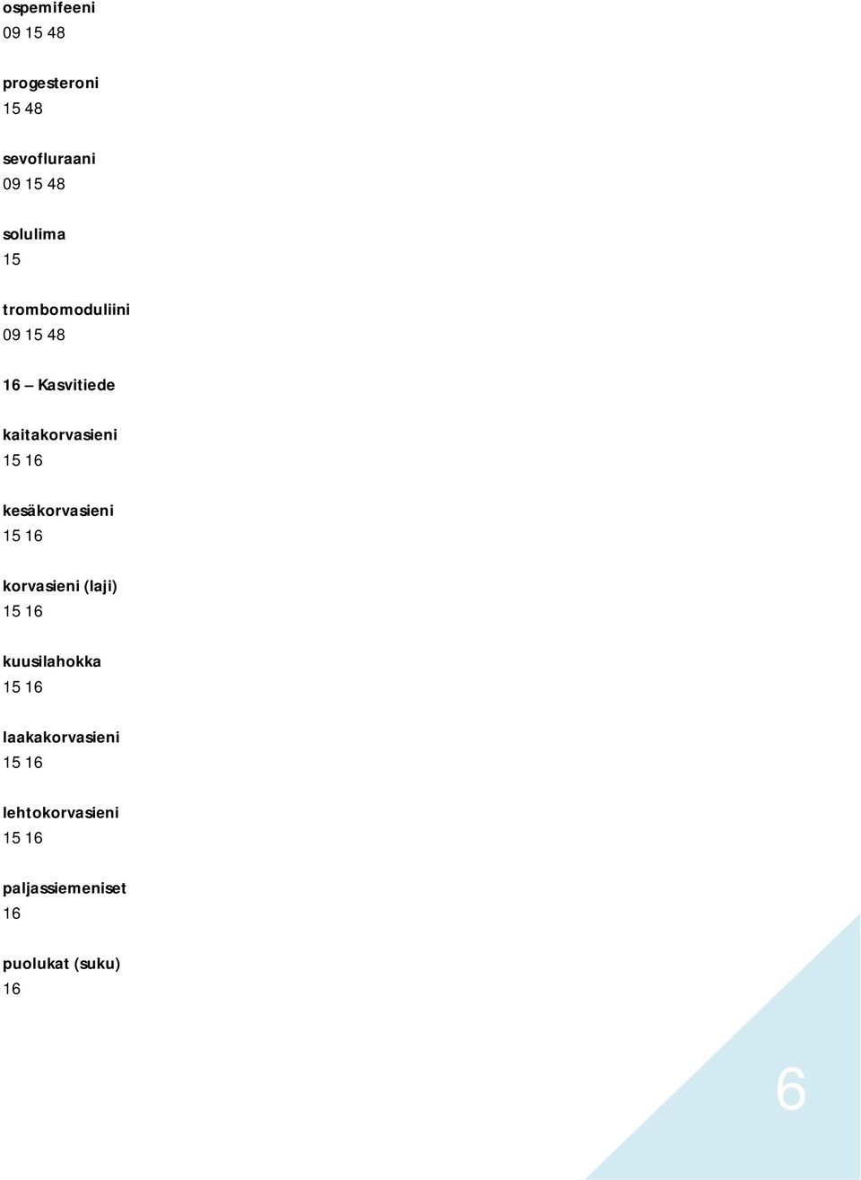 kesäkorvasieni 15 16 korvasieni (laji) 15 16 kuusilahokka 15 16