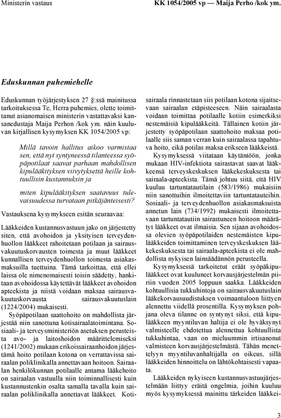 näin kuuluvan kirjallisen kysymyksen KK 1054/2005 vp: Millä tavoin hallitus aikoo varmistaa sen, että nyt syntyneessä tilanteessa syöpäpotilaat saavat parhaan mahdollisen kipulääkityksen