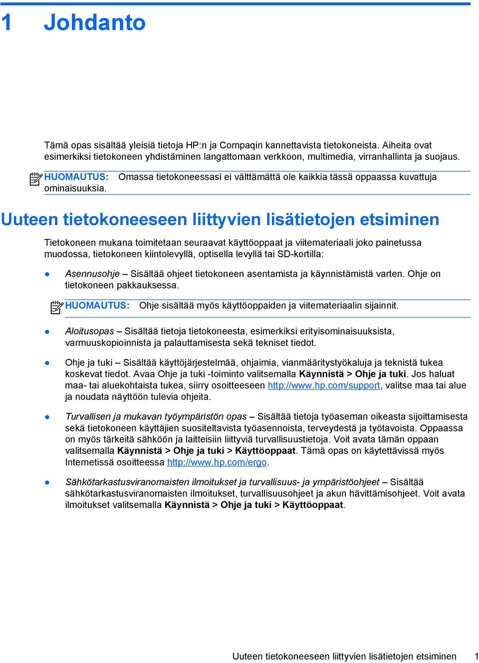 Omassa tietokoneessasi ei välttämättä ole kaikkia tässä oppaassa kuvattuja Uuteen tietokoneeseen liittyvien lisätietojen etsiminen Tietokoneen mukana toimitetaan seuraavat käyttöoppaat ja