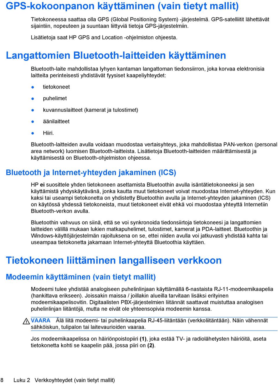 Langattomien Bluetooth-laitteiden käyttäminen Bluetooth-laite mahdollistaa lyhyen kantaman langattoman tiedonsiirron, joka korvaa elektronisia laitteita perinteisesti yhdistävät fyysiset