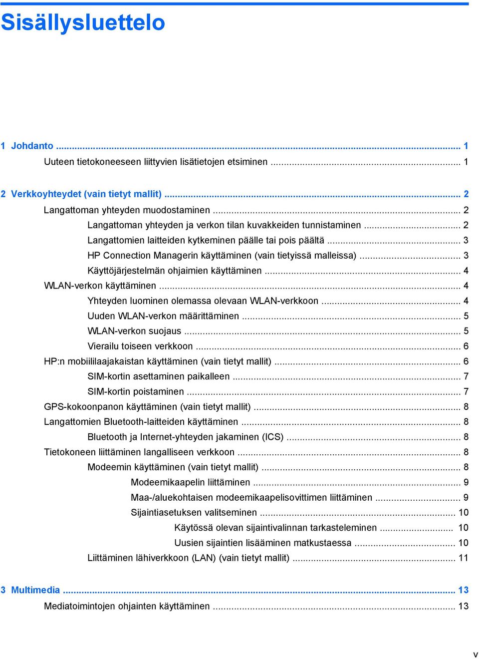 .. 3 Käyttöjärjestelmän ohjaimien käyttäminen... 4 WLAN-verkon käyttäminen... 4 Yhteyden luominen olemassa olevaan WLAN-verkkoon... 4 Uuden WLAN-verkon määrittäminen... 5 WLAN-verkon suojaus.