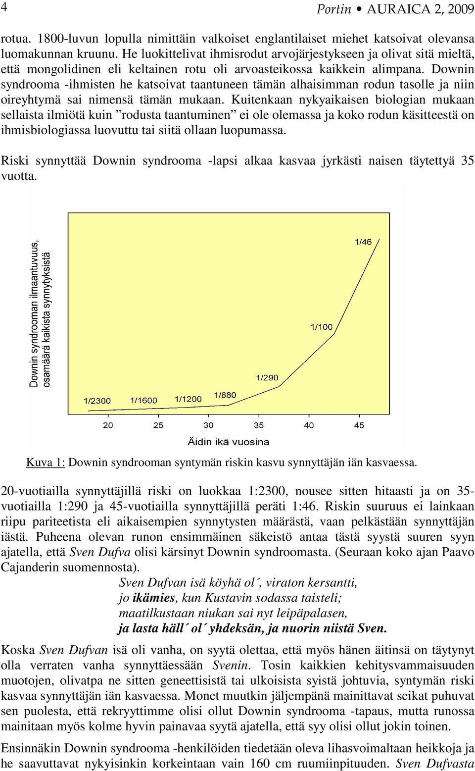 Downin syndrooma -ihmisten he katsoivat taantuneen tämän alhaisimman rodun tasolle ja niin oireyhtymä sai nimensä tämän mukaan.