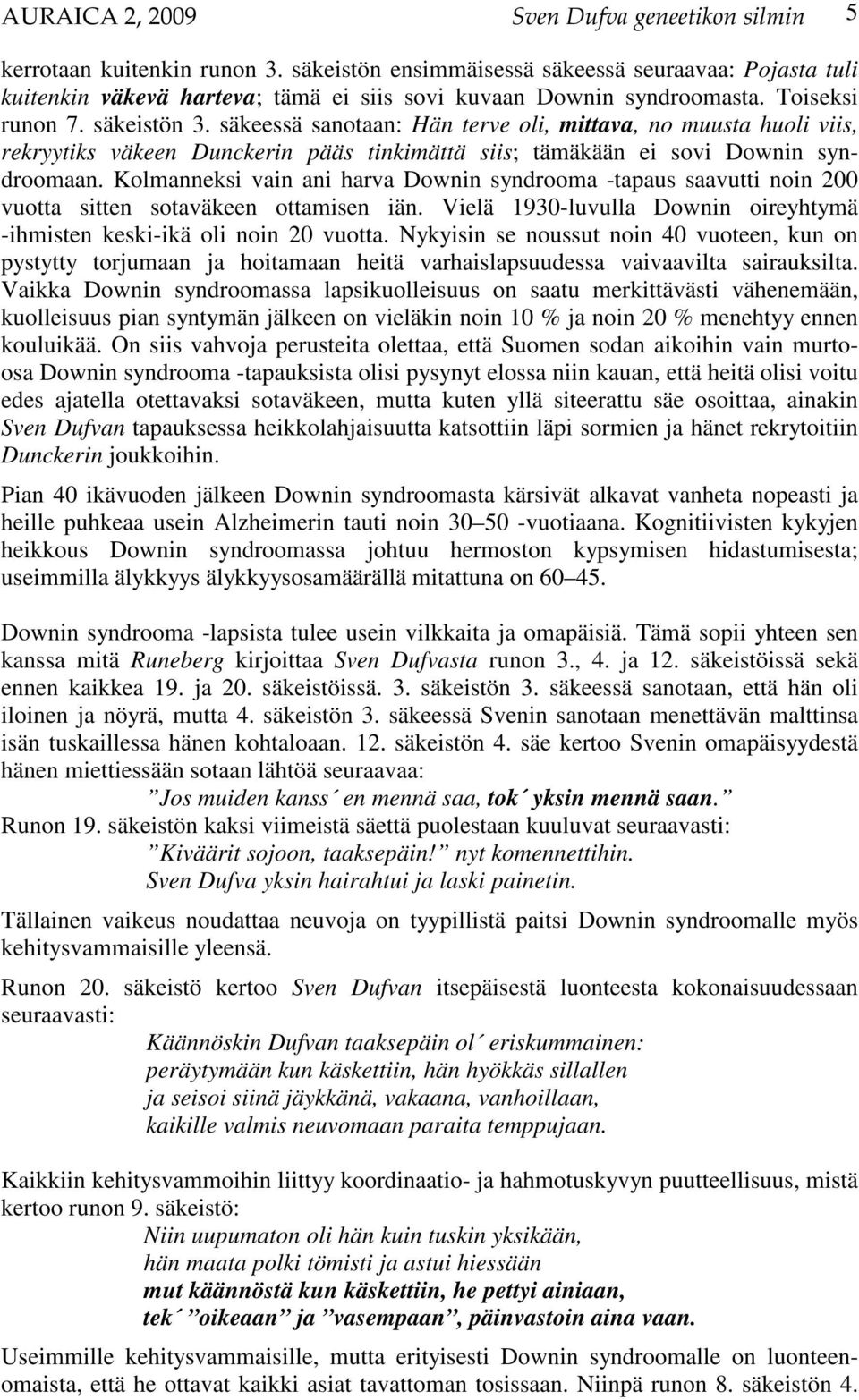 säkeessä sanotaan: Hän terve oli, mittava, no muusta huoli viis, rekryytiks väkeen Dunckerin pääs tinkimättä siis; tämäkään ei sovi Downin syndroomaan.