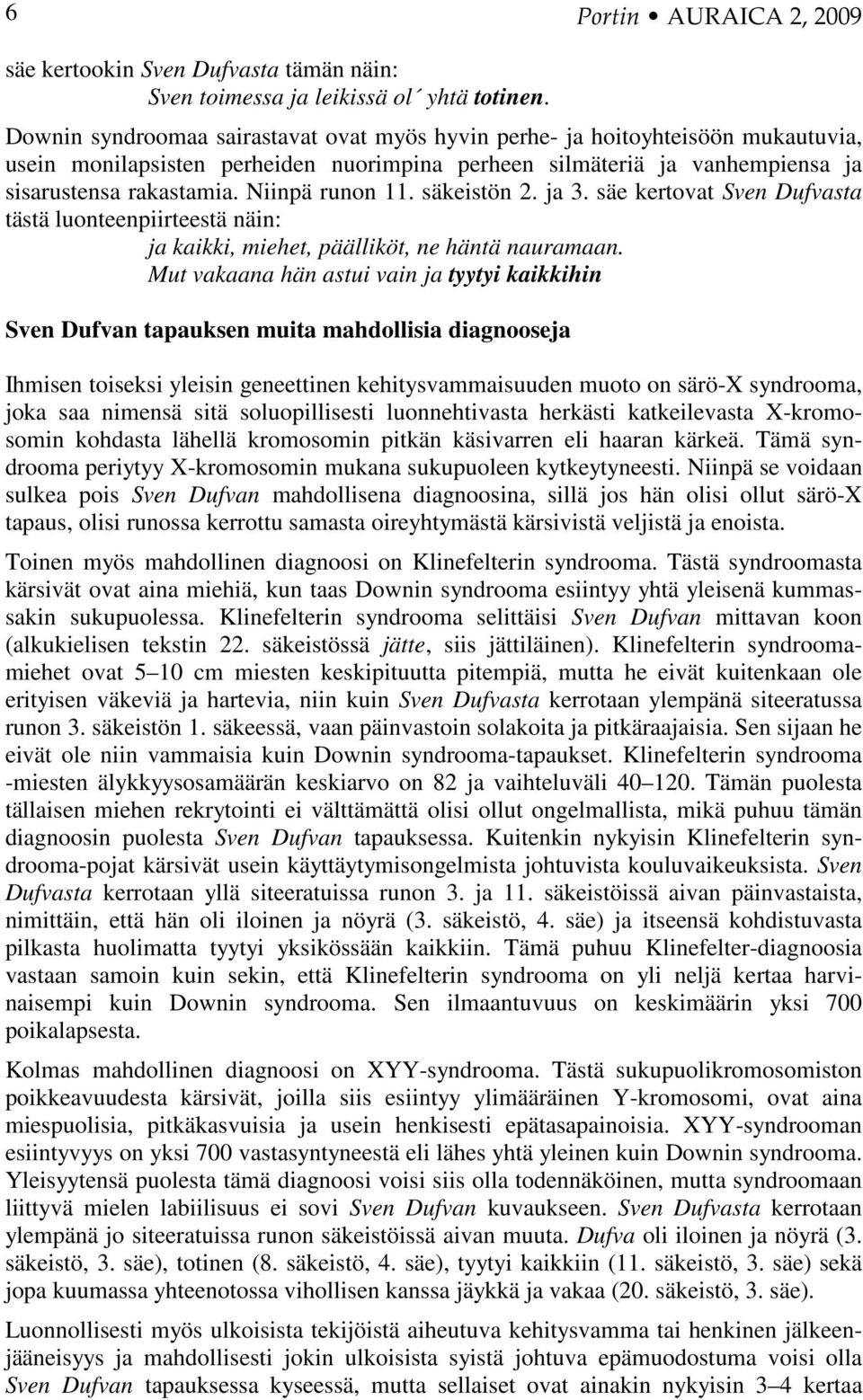 Niinpä runon 11. säkeistön 2. ja 3. säe kertovat Sven Dufvasta tästä luonteenpiirteestä näin: ja kaikki, miehet, päälliköt, ne häntä nauramaan.