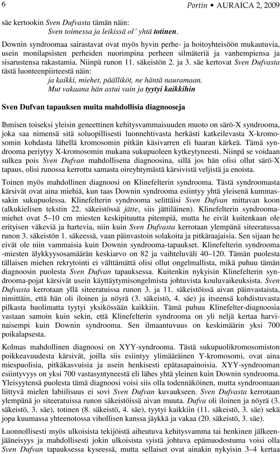 Niinpä runon 11. säkeistön 2. ja 3. säe kertovat Sven Dufvasta tästä luonteenpiirteestä näin: ja kaikki, miehet, päälliköt, ne häntä nauramaan.