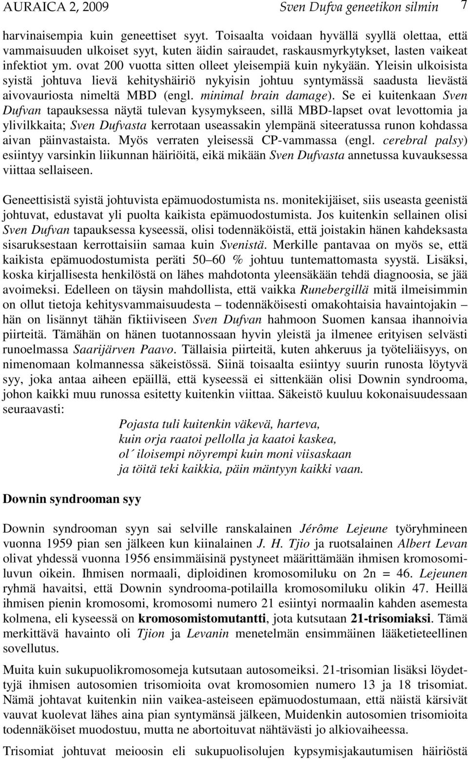 ovat 200 vuotta sitten olleet yleisempiä kuin nykyään. Yleisin ulkoisista syistä johtuva lievä kehityshäiriö nykyisin johtuu syntymässä saadusta lievästä aivovauriosta nimeltä MBD (engl.