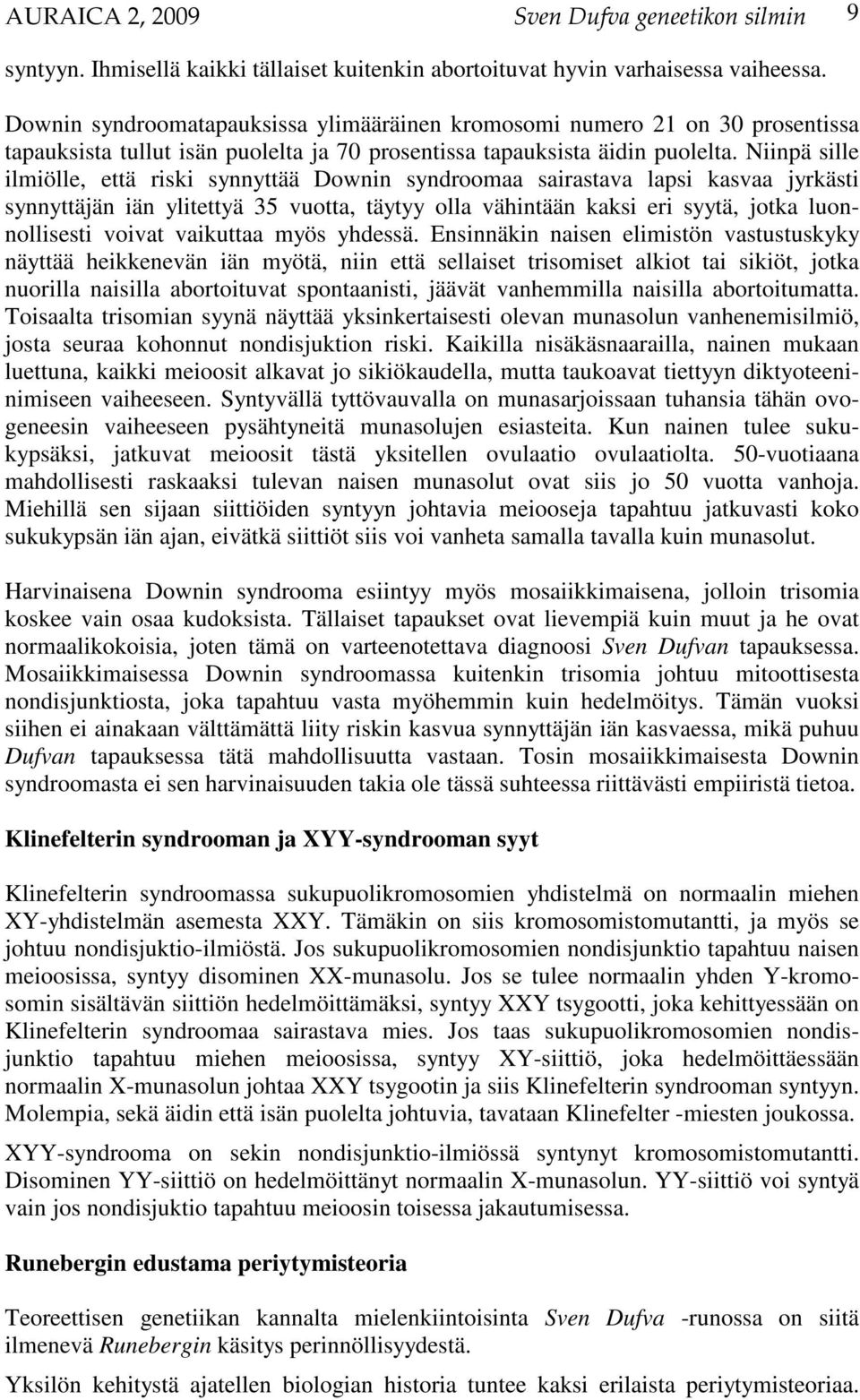 Niinpä sille ilmiölle, että riski synnyttää Downin syndroomaa sairastava lapsi kasvaa jyrkästi synnyttäjän iän ylitettyä 35 vuotta, täytyy olla vähintään kaksi eri syytä, jotka luonnollisesti voivat