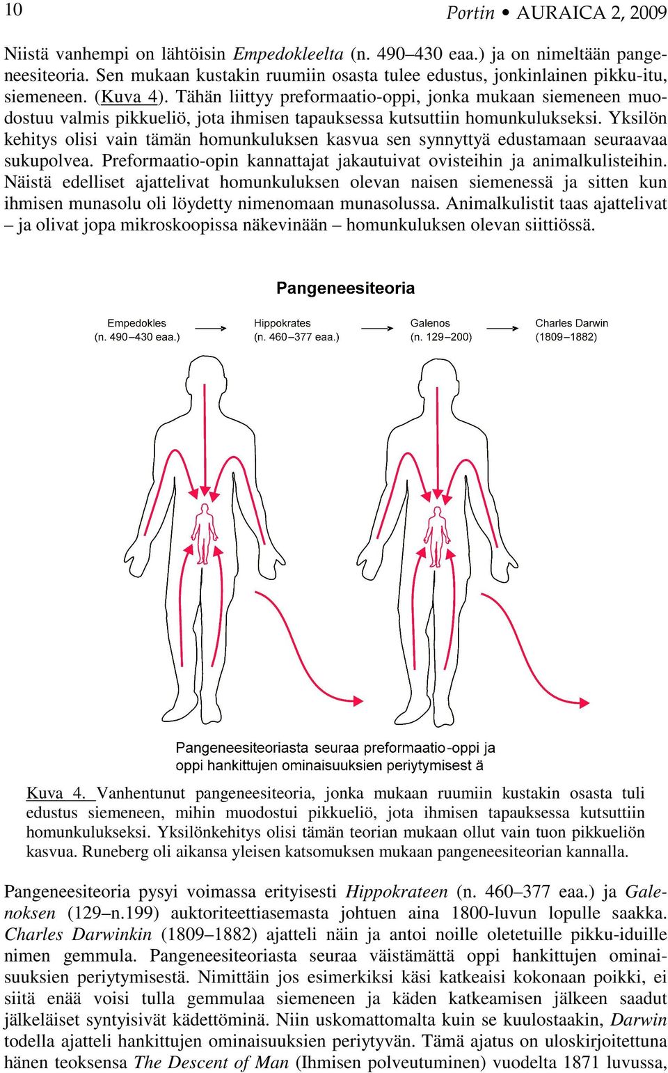 Tähän liittyy preformaatio-oppi, jonka mukaan siemeneen muodostuu valmis pikkueliö, jota ihmisen tapauksessa kutsuttiin homunkulukseksi.