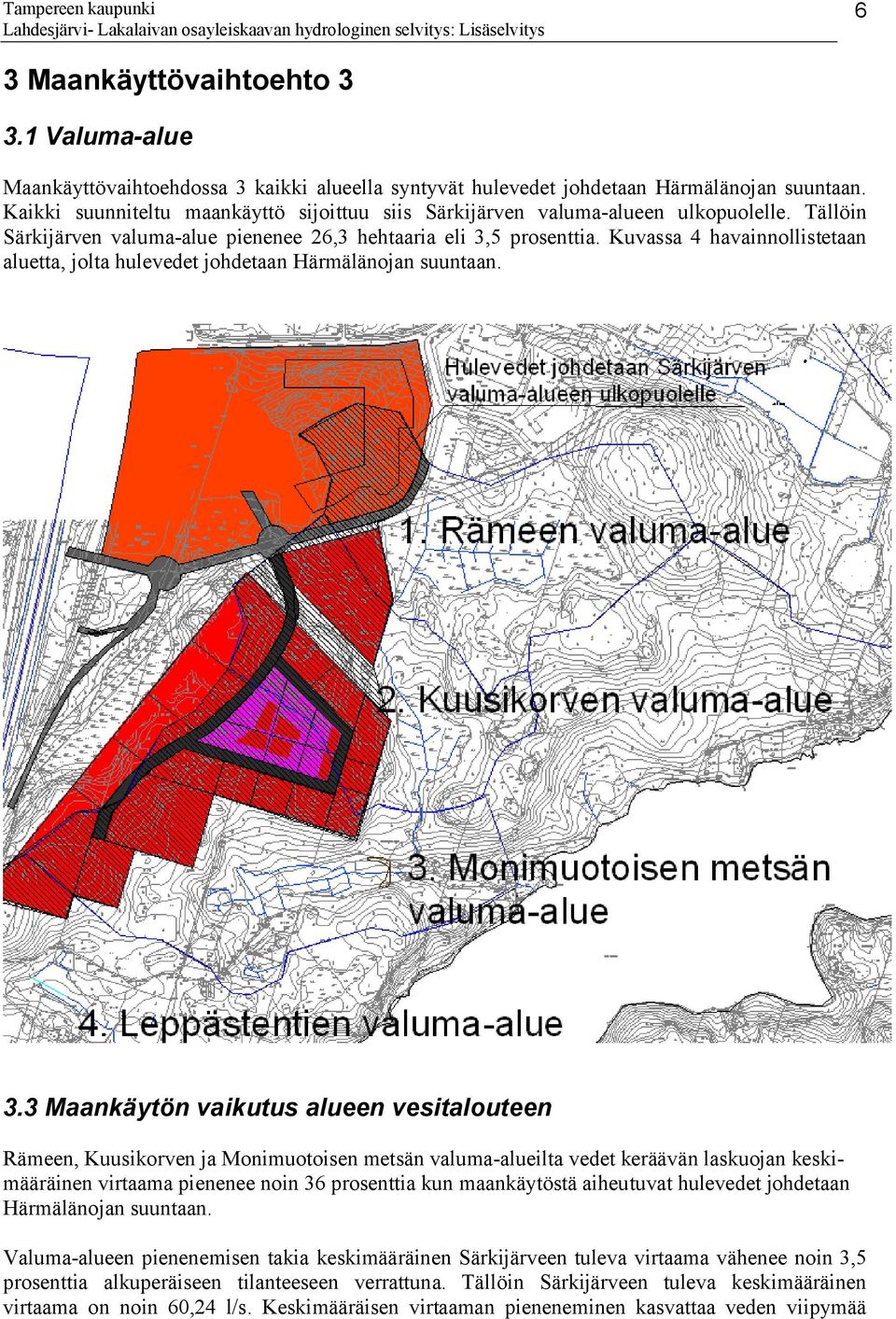 Kuvassa 4 havainnollistetaan aluetta, jolta hulevedet johdetaan Härmälänojan suuntaan. 3.