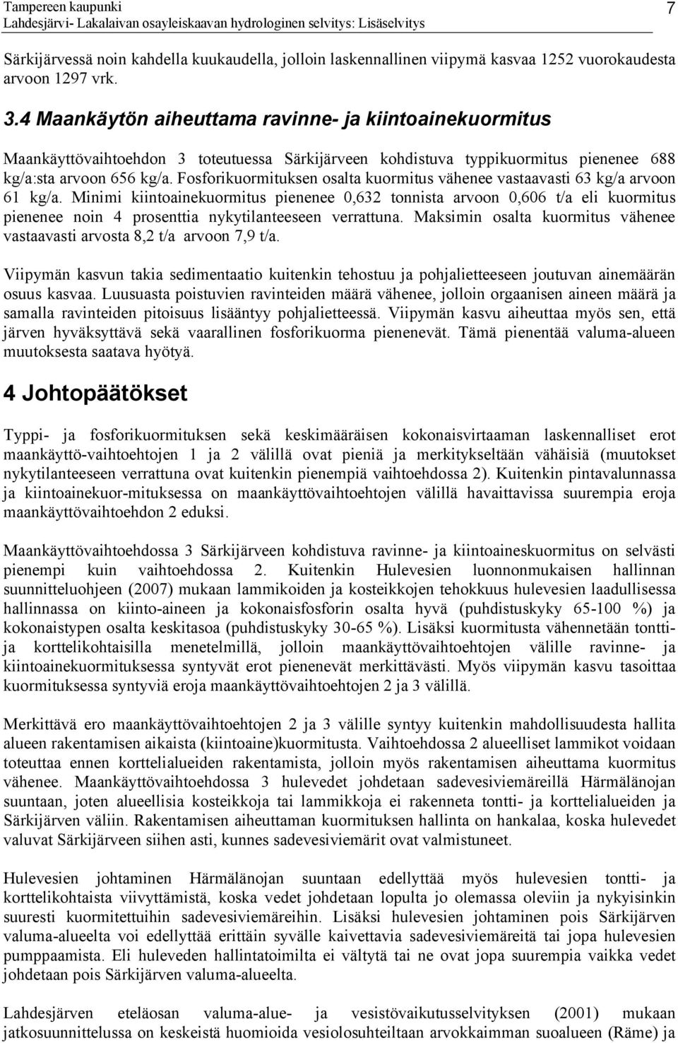 Fosforikuormituksen osalta kuormitus vähenee vastaavasti 63 kg/a arvoon 61 kg/a.