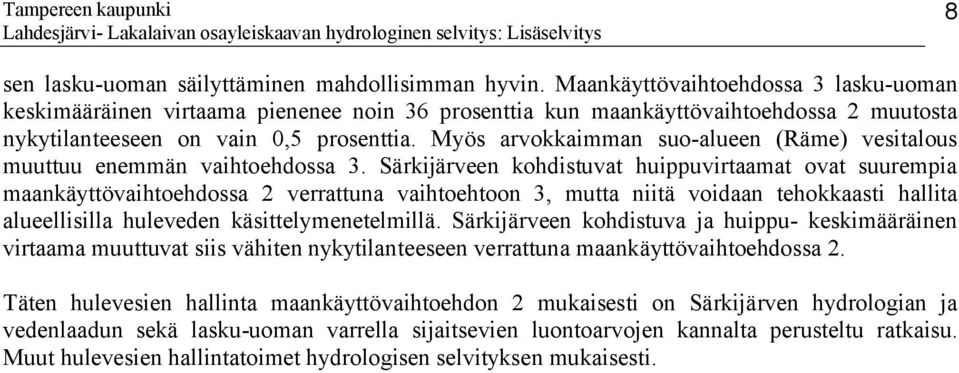 Myös arvokkaimman suo alueen (Räme) vesitalous muuttuu enemmän vaihtoehdossa 3.