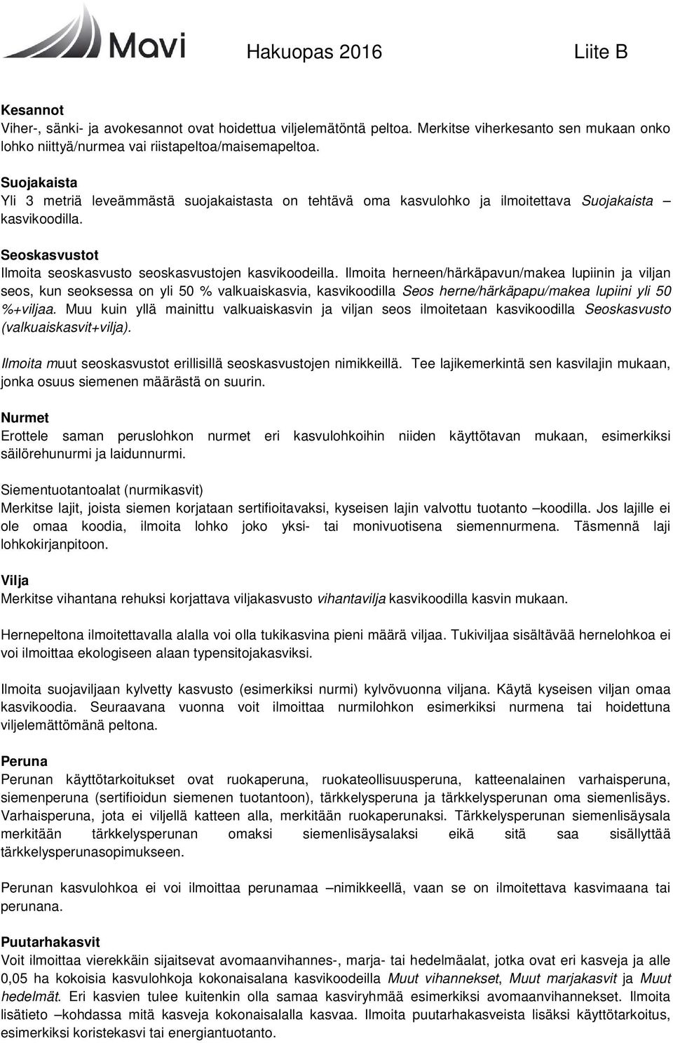 Ilmoita herneen/härkäpavun/makea lupiinin ja viljan seos, kun seoksessa on yli 50 % valkuaiskasvia, kasvikoodilla Seos herne/härkäpapu/makea lupiini yli 50 %+viljaa.