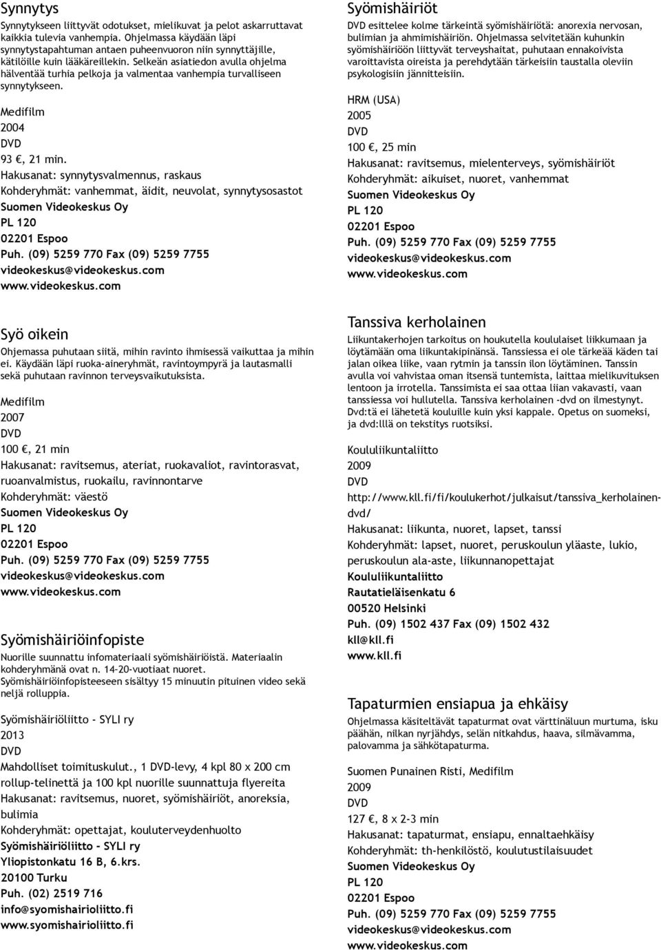 Selkeän asiatiedon avulla ohjelma hälventää turhia pelkoja ja valmentaa vanhempia turvalliseen synnytykseen. 2004 93, 21 min.