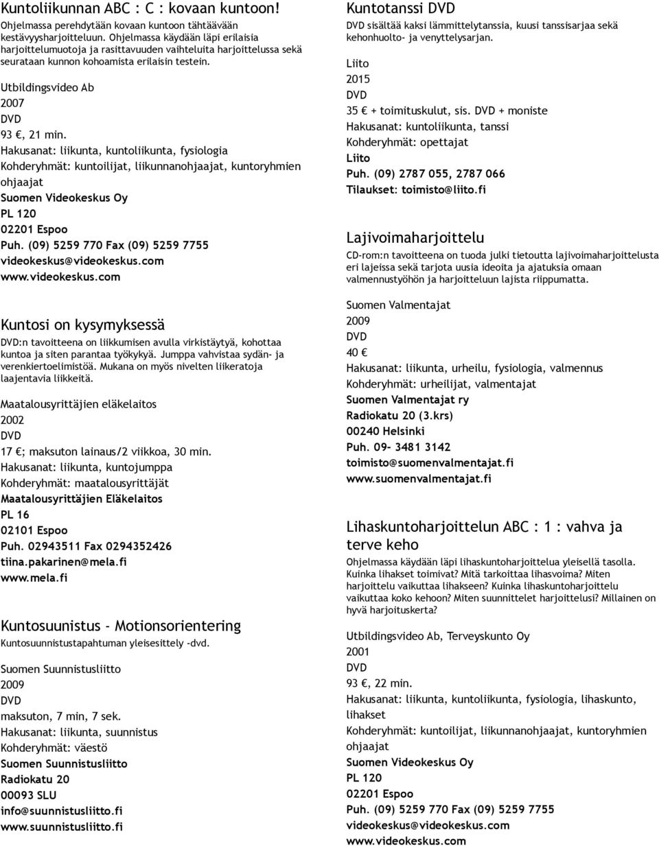 Hakusanat: liikunta, kuntoliikunta, fysiologia Kohderyhmät: kuntoilijat, liikunnanohjaajat, kuntoryhmien ohjaajat Kuntosi on kysymyksessä :n tavoitteena on liikkumisen avulla virkistäytyä, kohottaa