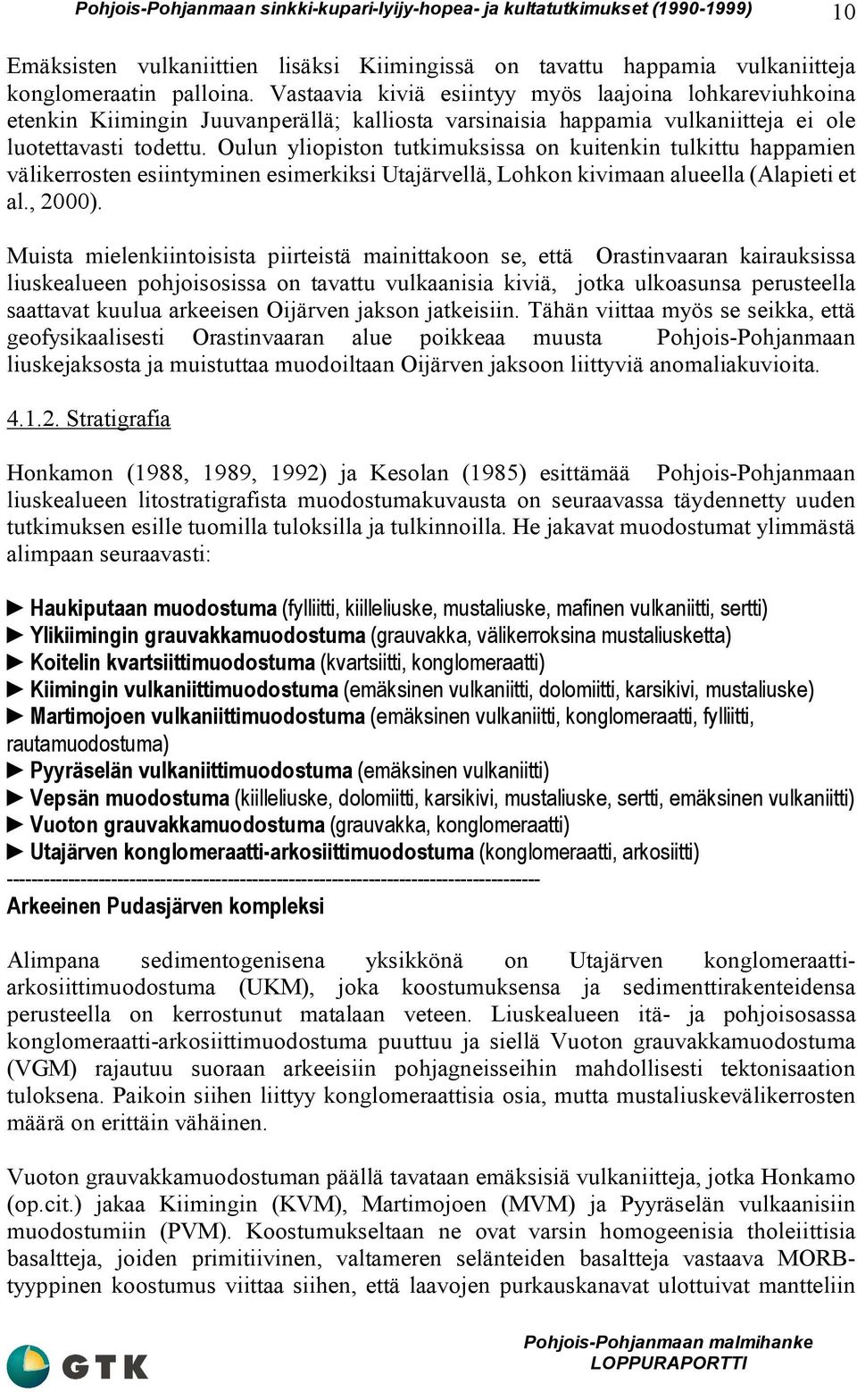 Oulun yliopiston tutkimuksissa on kuitenkin tulkittu happamien välikerrosten esiintyminen esimerkiksi Utajärvellä, Lohkon kivimaan alueella (Alapieti et al., 2000).